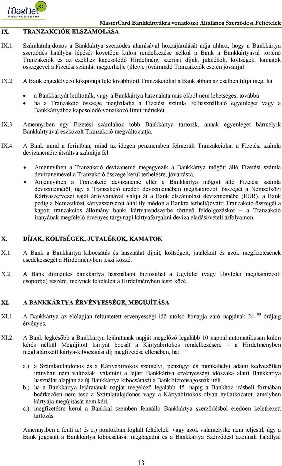 Tranzakciók és az ezekhez kapcsolódó Hirdetmény szerinti díjak, jutalékok, költségek, kamatok összegével a Fizetési számlát megterhelje (illetve jóváírandó Tranzakciók esetén jóváírja).