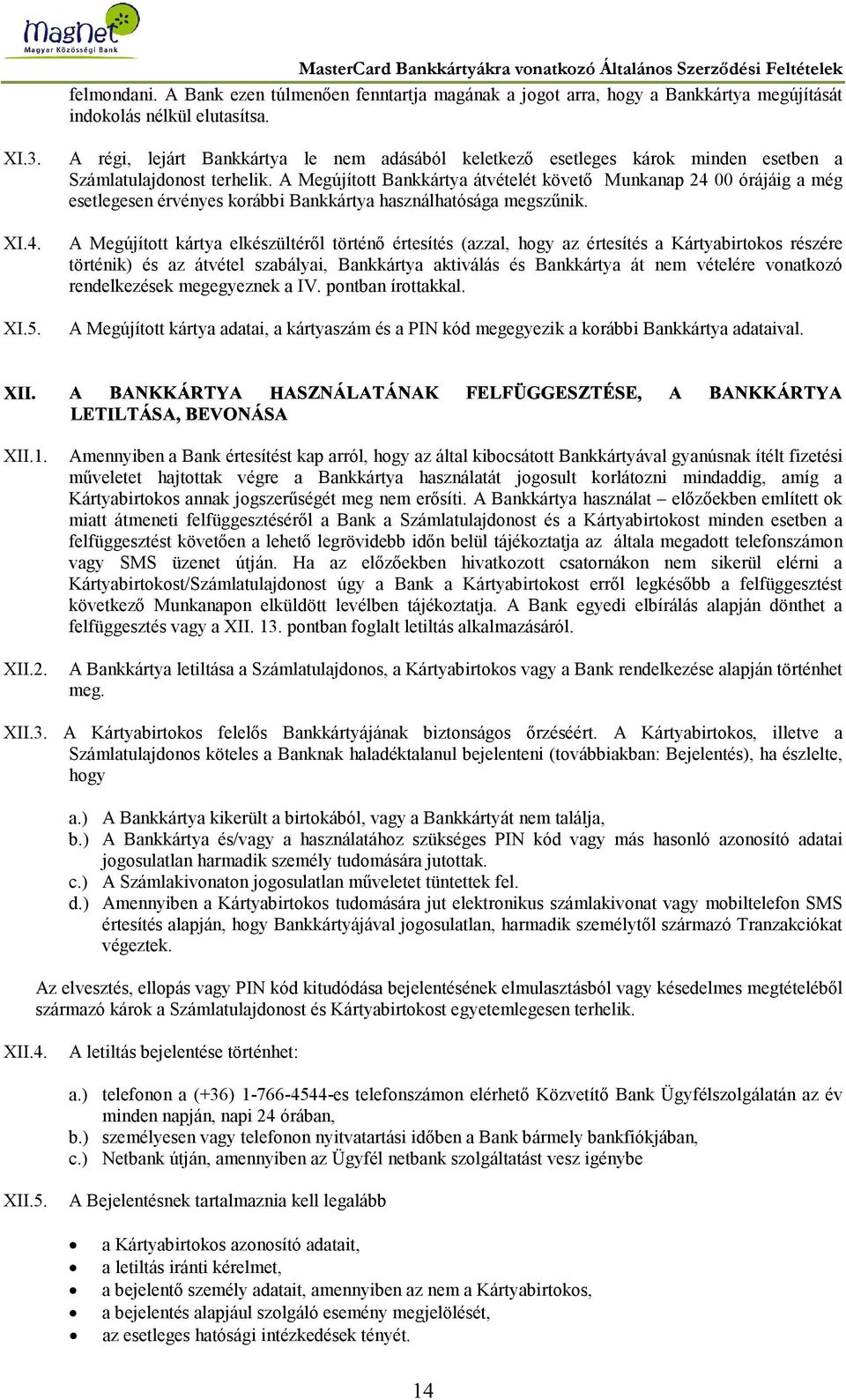 A régi, lejárt Bankkártya le nem adásából keletkező esetleges károk minden esetben a Számlatulajdonost terhelik.