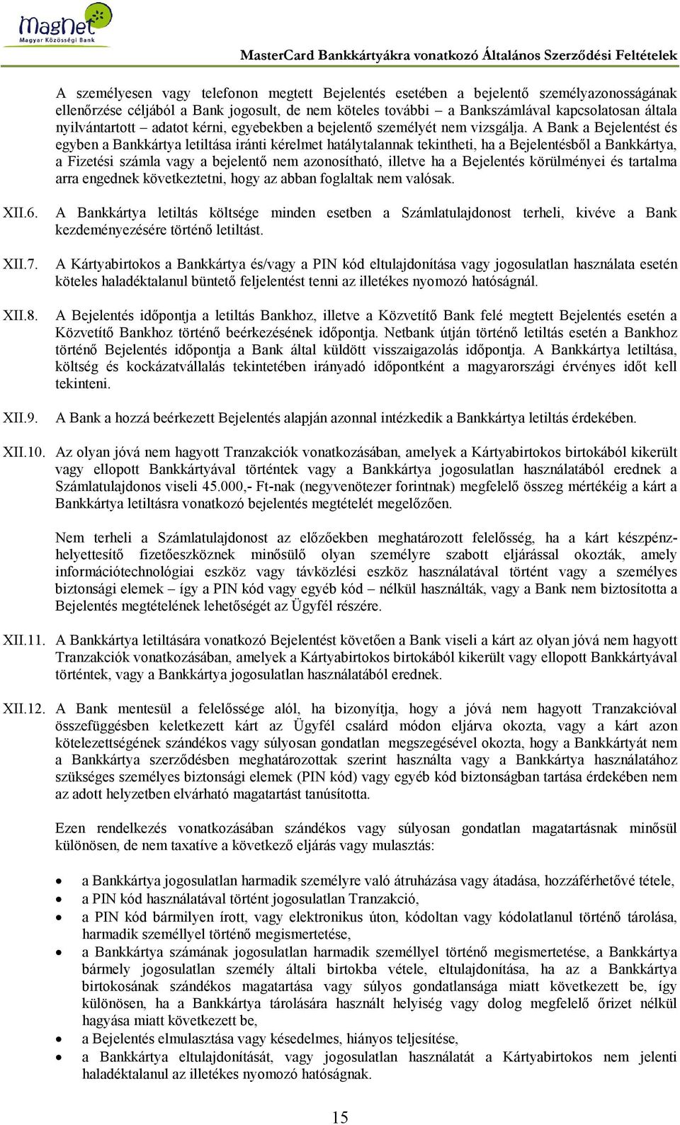 A Bank a Bejelentést és egyben a Bankkártya letiltása iránti kérelmet hatálytalannak tekintheti, ha a Bejelentésből a Bankkártya, a Fizetési számla vagy a bejelentő nem azonosítható, illetve ha a