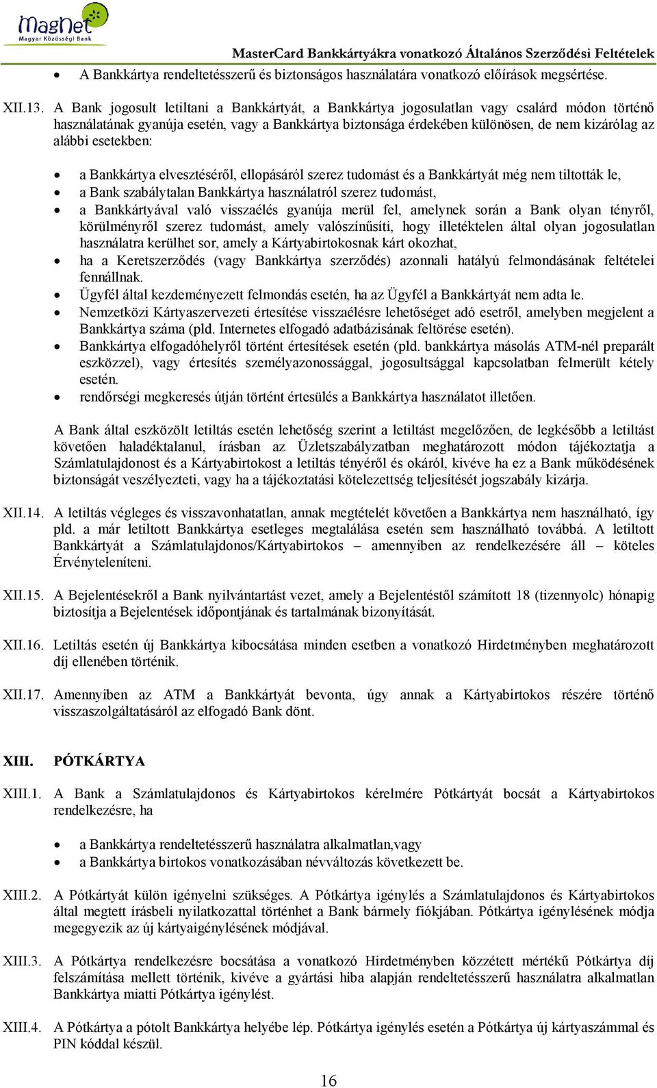 alábbi esetekben: a Bankkártya elvesztéséről, ellopásáról szerez tudomást és a Bankkártyát még nem tiltották le, a Bank szabálytalan Bankkártya használatról szerez tudomást, a Bankkártyával való