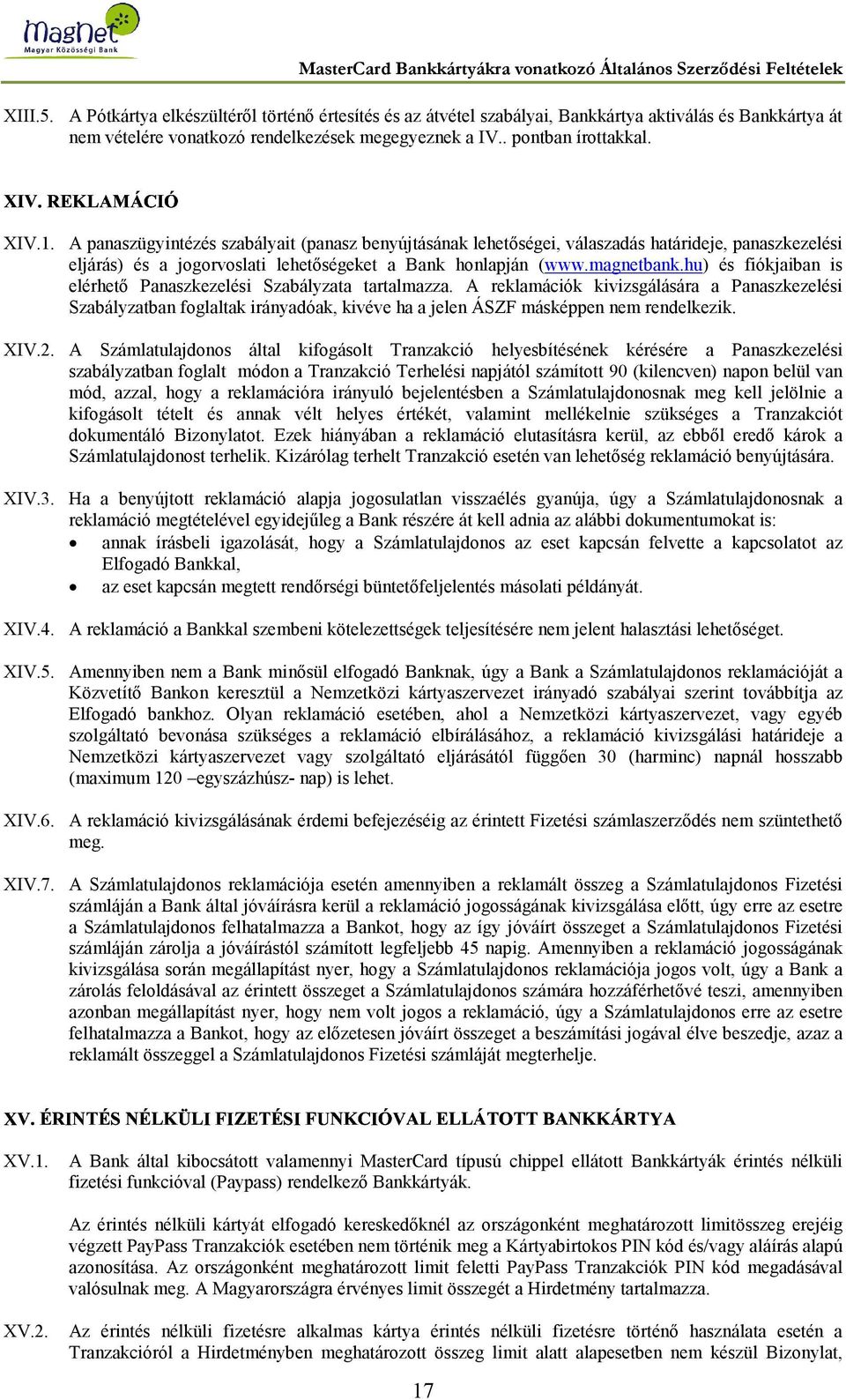 A panaszügyintézés szabályait (panasz benyújtásának lehetőségei, válaszadás határideje, panaszkezelési eljárás) és a jogorvoslati lehetőségeket a Bank honlapján (www.magnetbank.