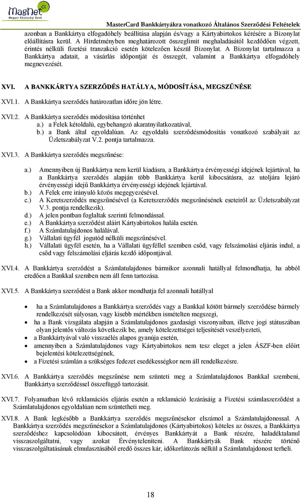 A Bizonylat tartalmazza a Bankkártya adatait, a vásárlás időpontját és összegét, valamint a Bankkártya elfogadóhely megnevezését. XVI.1. A Bankkártya szerződés határozatlan időre jön létre. XVI:2.