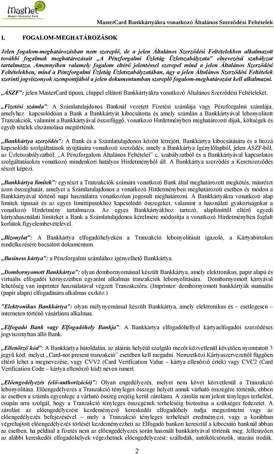 Amennyiben valamely fogalom eltérő jelentéssel szerepel mind a jelen Általános Szerződési Feltételekben, mind a Pénzforgalmi Üzletág Üzletszabályzatában, úgy a jelen Általános Szerződési Feltételek