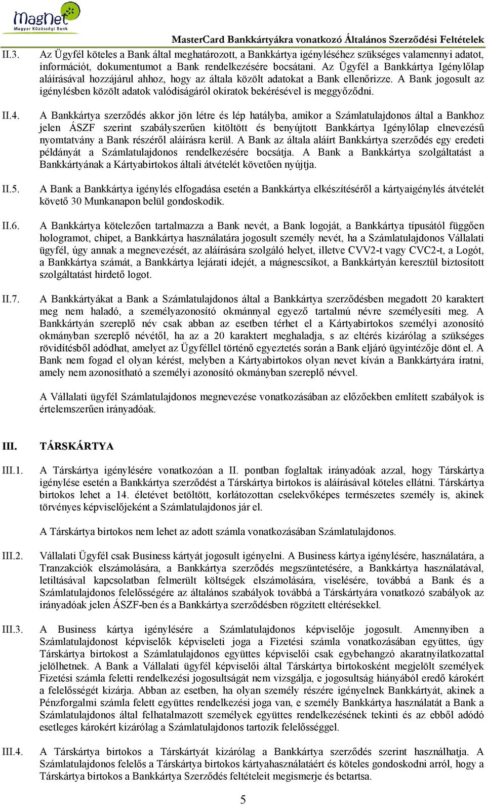 Bank rendelkezésére bocsátani. Az Ügyfél a Bankkártya Igénylőlap aláírásával hozzájárul ahhoz, hogy az általa közölt adatokat a Bank ellenőrizze.