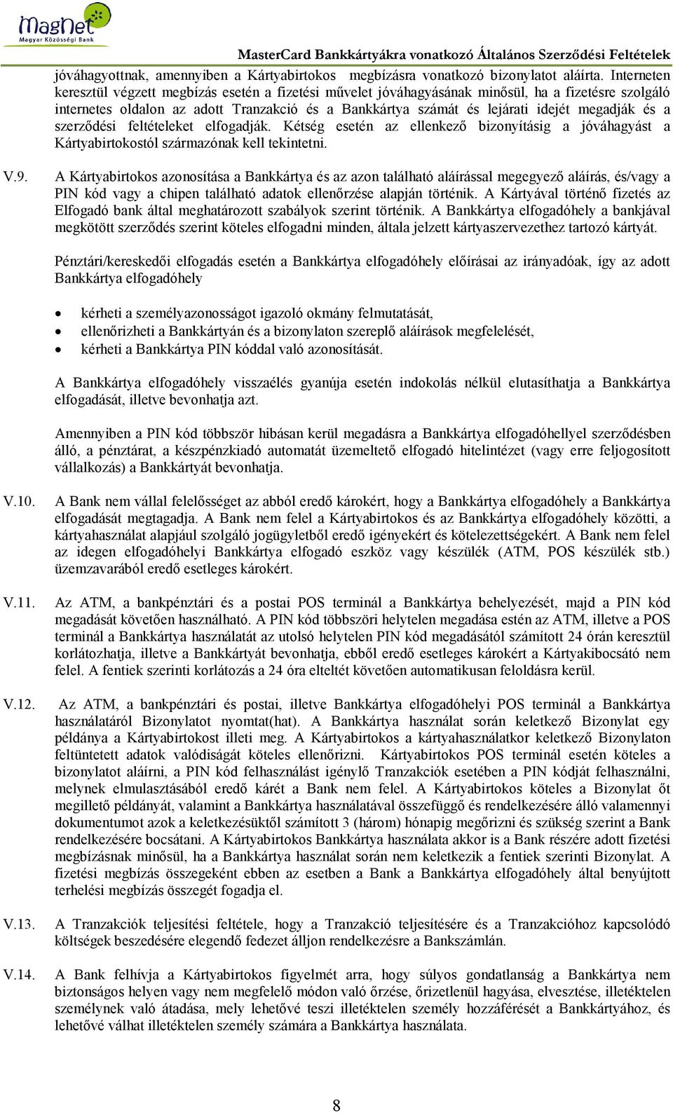 megadják és a szerződési feltételeket elfogadják. Kétség esetén az ellenkező bizonyításig a jóváhagyást a Kártyabirtokostól származónak kell tekintetni. V.9.