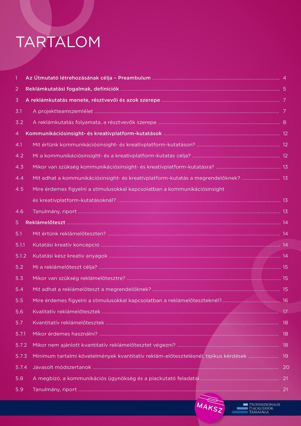 1 Mit értu nk kommunikációsinsight- és kreatívplatform-kutatáson?... 12 4.2 Mi a kommunikációsinsight- és a kreatívplatform-kutatás célja?... 12 4.3 Mikor van szu kség kommunikációsinsight- és kreatívplatform-kutatásra?