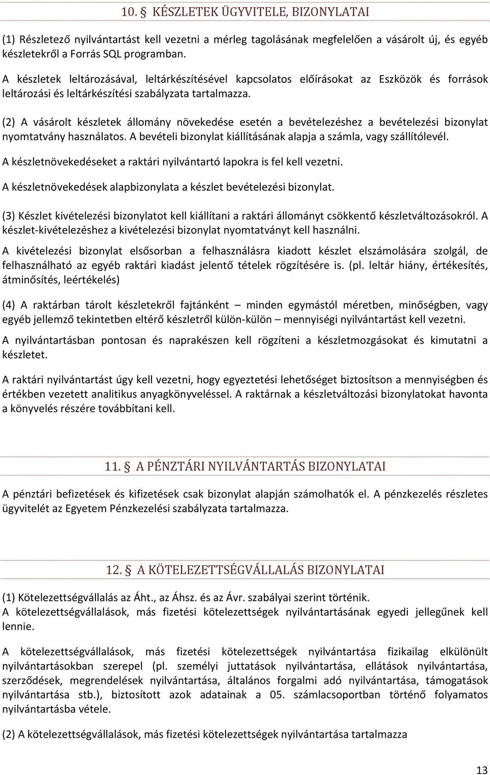 (2) A vásárolt készletek állomány növekedése esetén a bevételezéshez a bevételezési bizonylat nyomtatvány használatos. A bevételi bizonylat kiállításának alapja a számla, vagy szállítólevél.