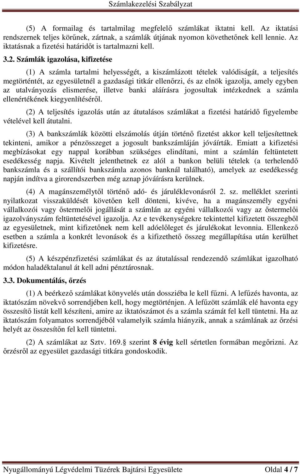 Számlák igazolása, kifizetése (1) A számla tartalmi helyességét, a kiszámlázott tételek valódiságát, a teljesítés megtörténtét, az egyesületnél a gazdasági titkár ellenőrzi, és az elnök igazolja,