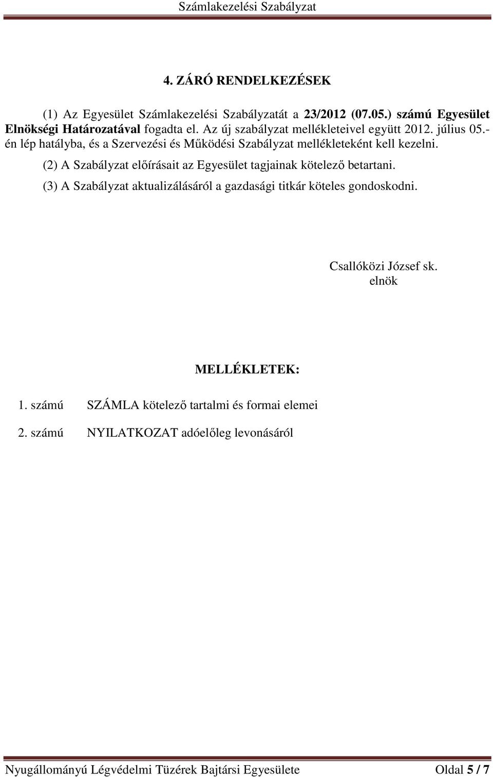 (2) A Szabályzat előírásait az Egyesület tagjainak kötelező betartani. (3) A Szabályzat aktualizálásáról a gazdasági titkár köteles gondoskodni.