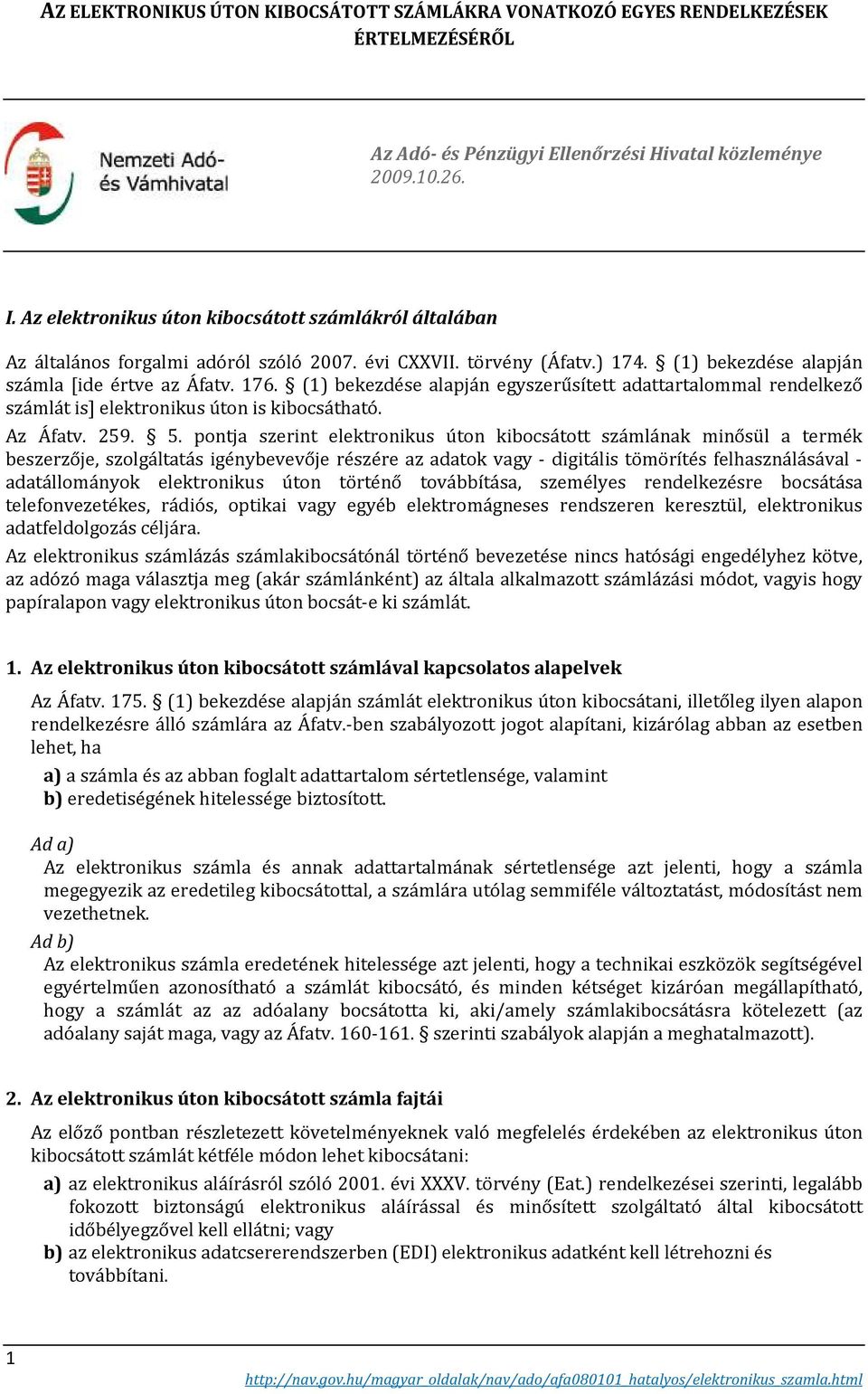 (1) bekezdése alapján egyszerűsített adattartalommal rendelkező számlát is] elektronikus úton is kibocsátható. Az Áfatv. 259. 5.