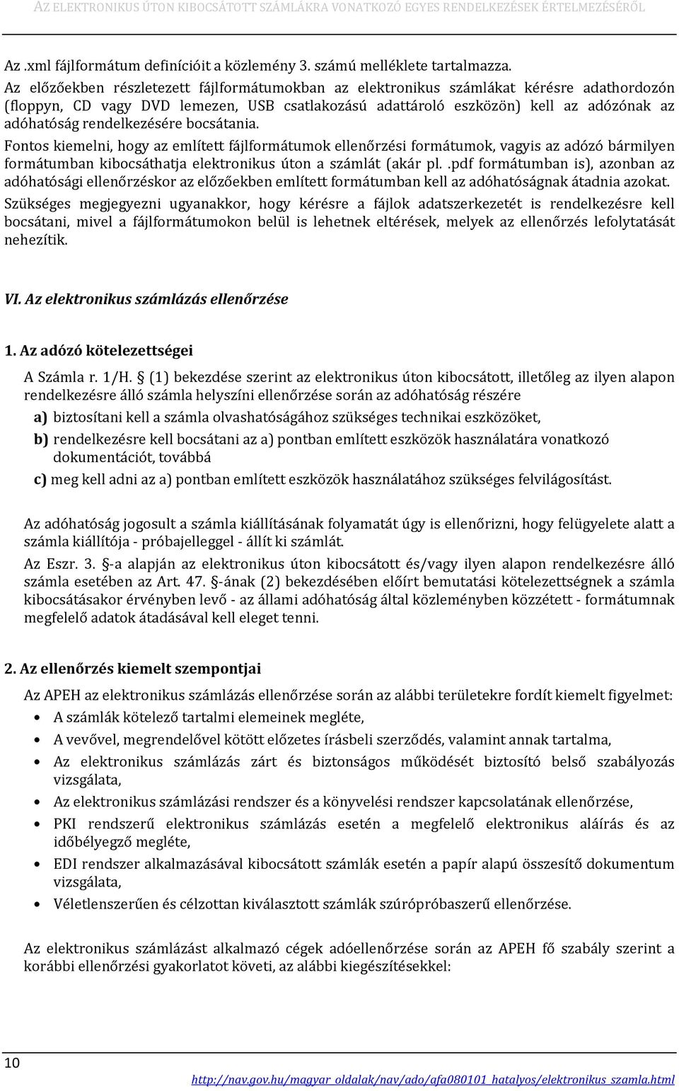 rendelkezésére bocsátania. Fontos kiemelni, hogy az említett fájlformátumok ellenőrzési formátumok, vagyis az adózó bármilyen formátumban kibocsáthatja elektronikus úton a számlát (akár pl.