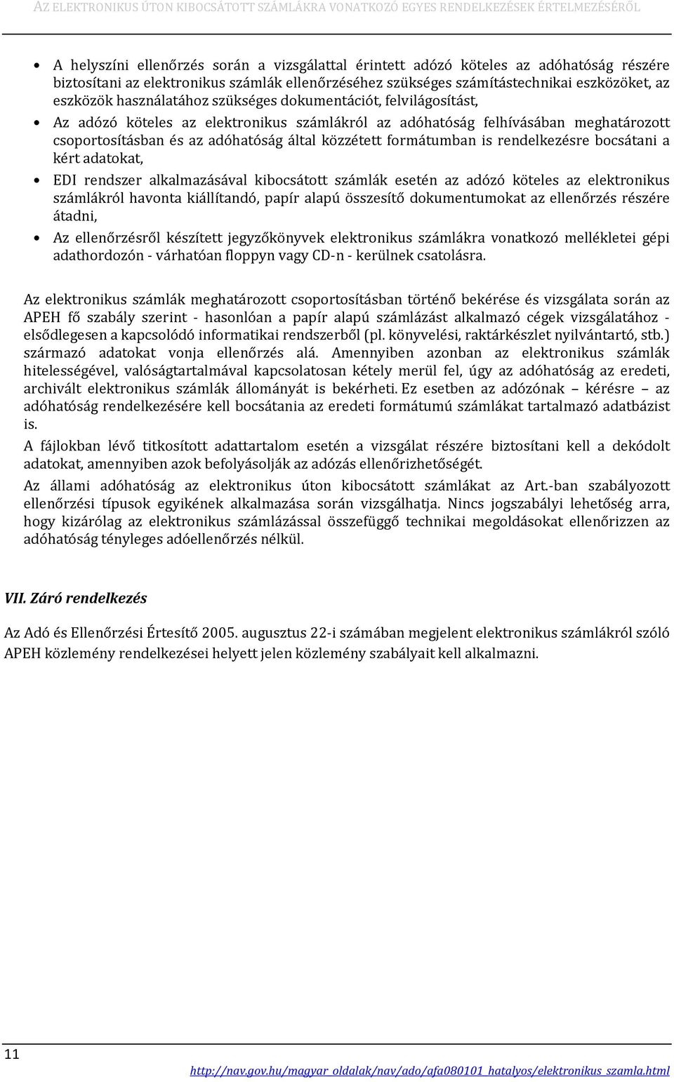 formátumban is rendelkezésre bocsátani a kért adatokat, EDI rendszer alkalmazásával kibocsátott számlák esetén az adózó köteles az elektronikus számlákról havonta kiállítandó, papír alapú összesítő