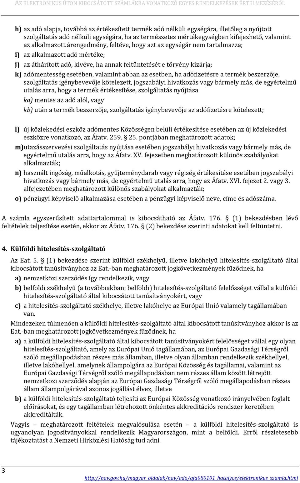 abban az esetben, ha adófizetésre a termék beszerzője, szolgáltatás igénybevevője kötelezett, jogszabályi hivatkozás vagy bármely más, de egyértelmű utalás arra, hogy a termék értékesítése,