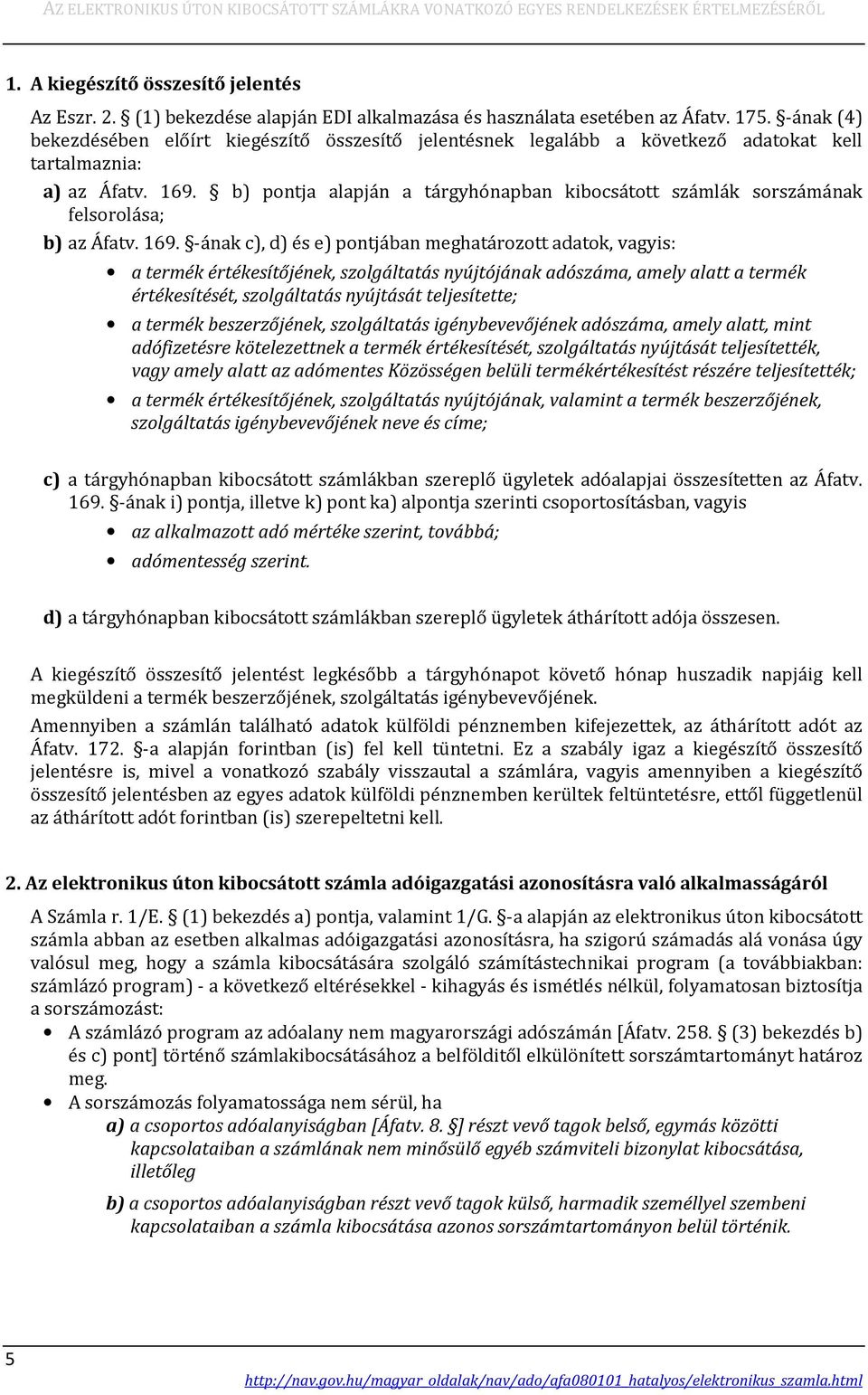 b) pontja alapján a tárgyhónapban kibocsátott számlák sorszámának felsorolása; b) az Áfatv. 169.