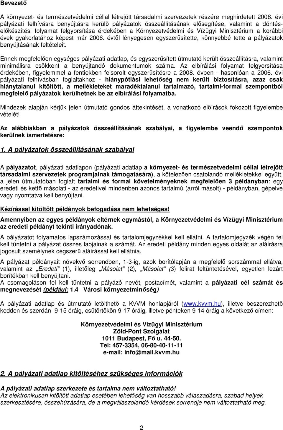 korábbi évek gyakorlatához képest már 2006. évtıl lényegesen egyszerősítette, könnyebbé tette a pályázatok benyújtásának feltételeit.