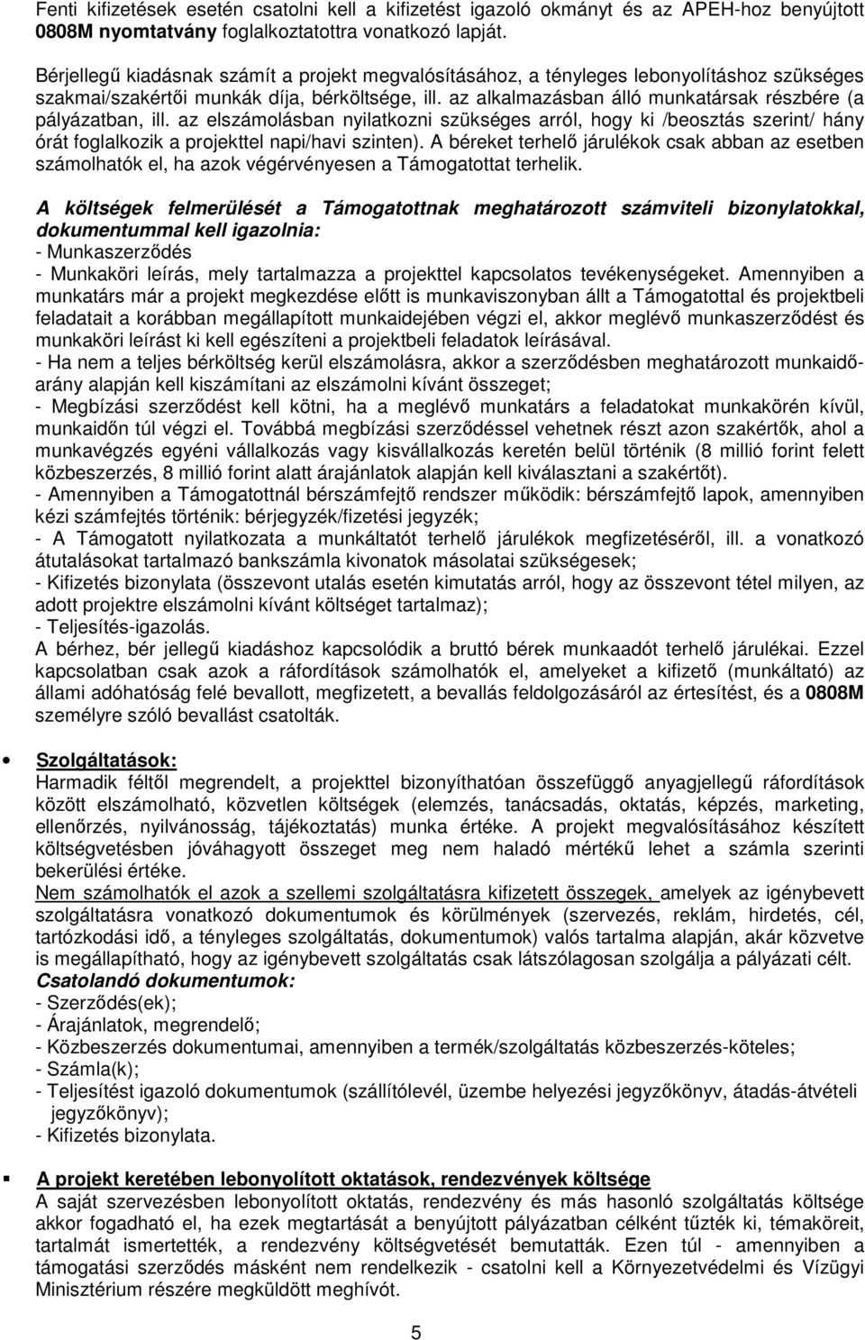 az alkalmazásban álló munkatársak részbére (a pályázatban, ill. az elszámolásban nyilatkozni szükséges arról, hogy ki /beosztás szerint/ hány órát foglalkozik a projekttel napi/havi szinten).