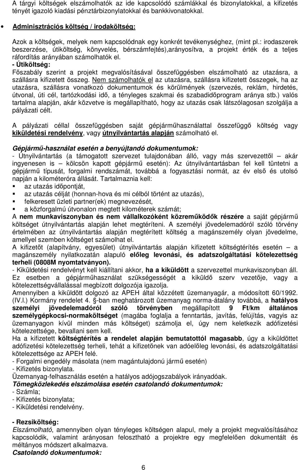 : irodaszerek beszerzése, útiköltség, könyvelés, bérszámfejtés),arányosítva, a projekt érték és a teljes ráfordítás arányában számolhatók el.