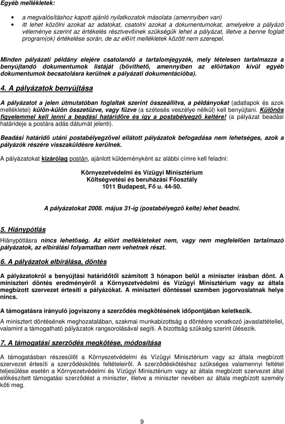 Minden pályázati példány elejére csatolandó a tartalomjegyzék, mely tételesen tartalmazza a benyújtandó dokumentumok listáját (bıvíthetı, amennyiben az elıírtakon kívül egyéb dokumentumok