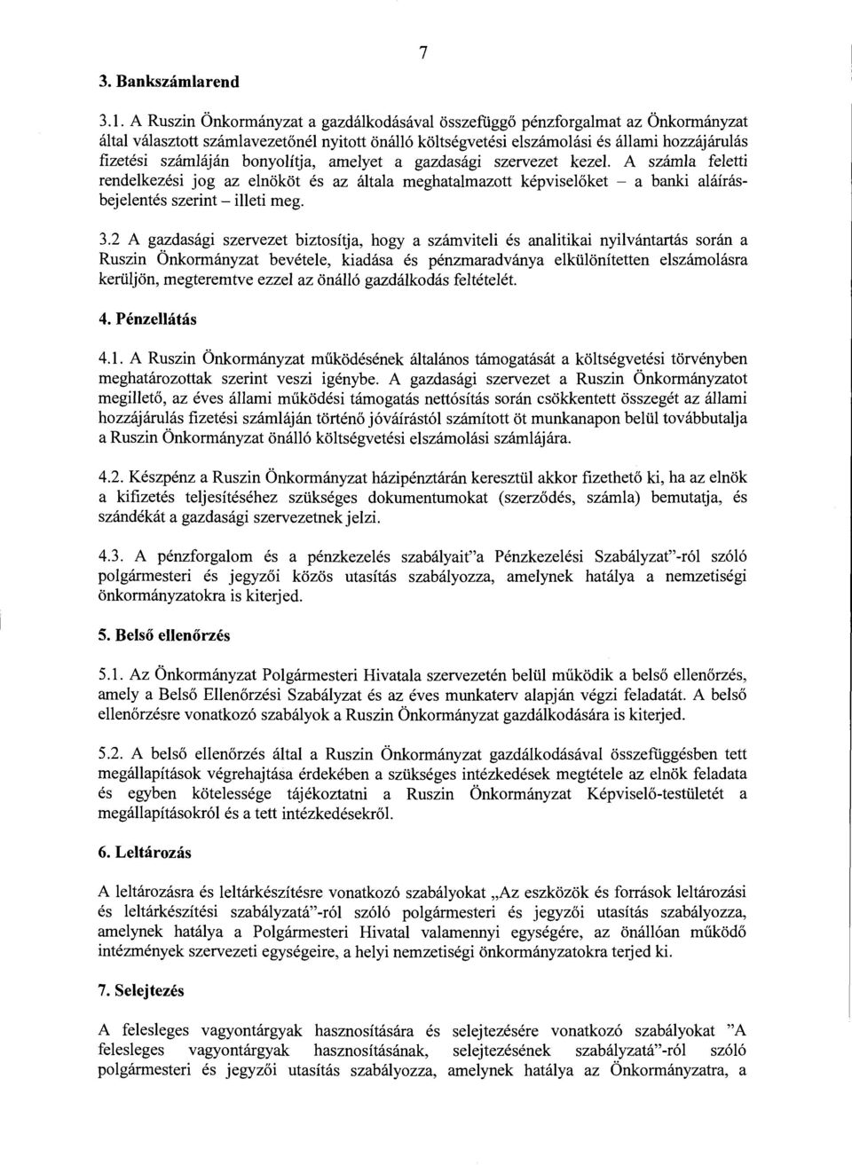 A Ruszin Önkormányzat a gazdálkodásával összefüggő pénzforgalmat az Önkormányzat által választott számlavezetőnél nyitott önálló költségvetési elszámolási és állami hozzájárulás fizetési számláján