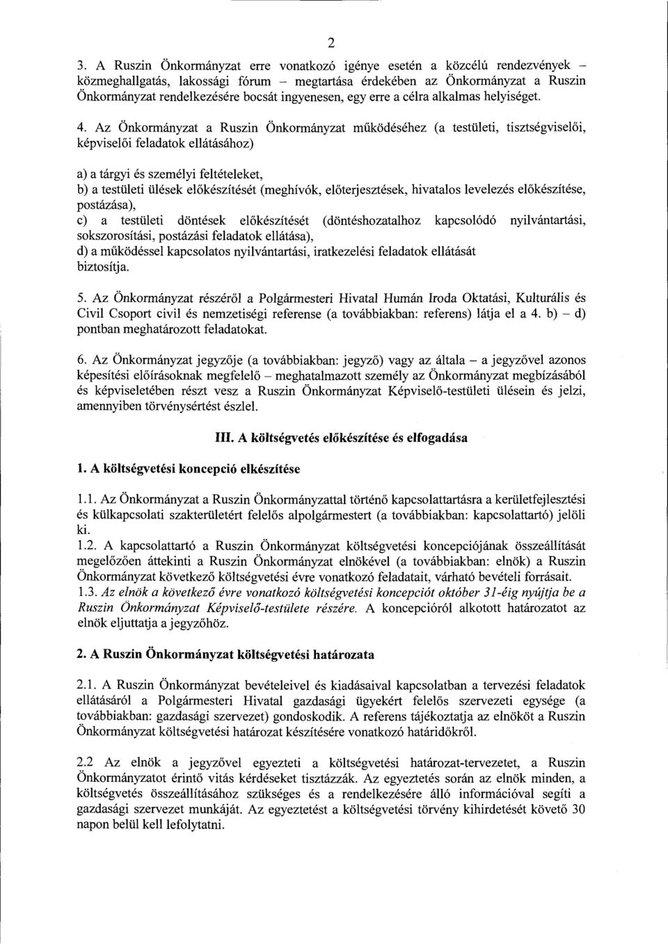 Az Önkormányzat a Ruszin Önkormányzat működéséhez (a testületi, tisztségviselői, képviselői feladatok ellátásához) a) a tárgyi és személyi feltételeket, b) a testületi ülések előkészítését (meghívók,