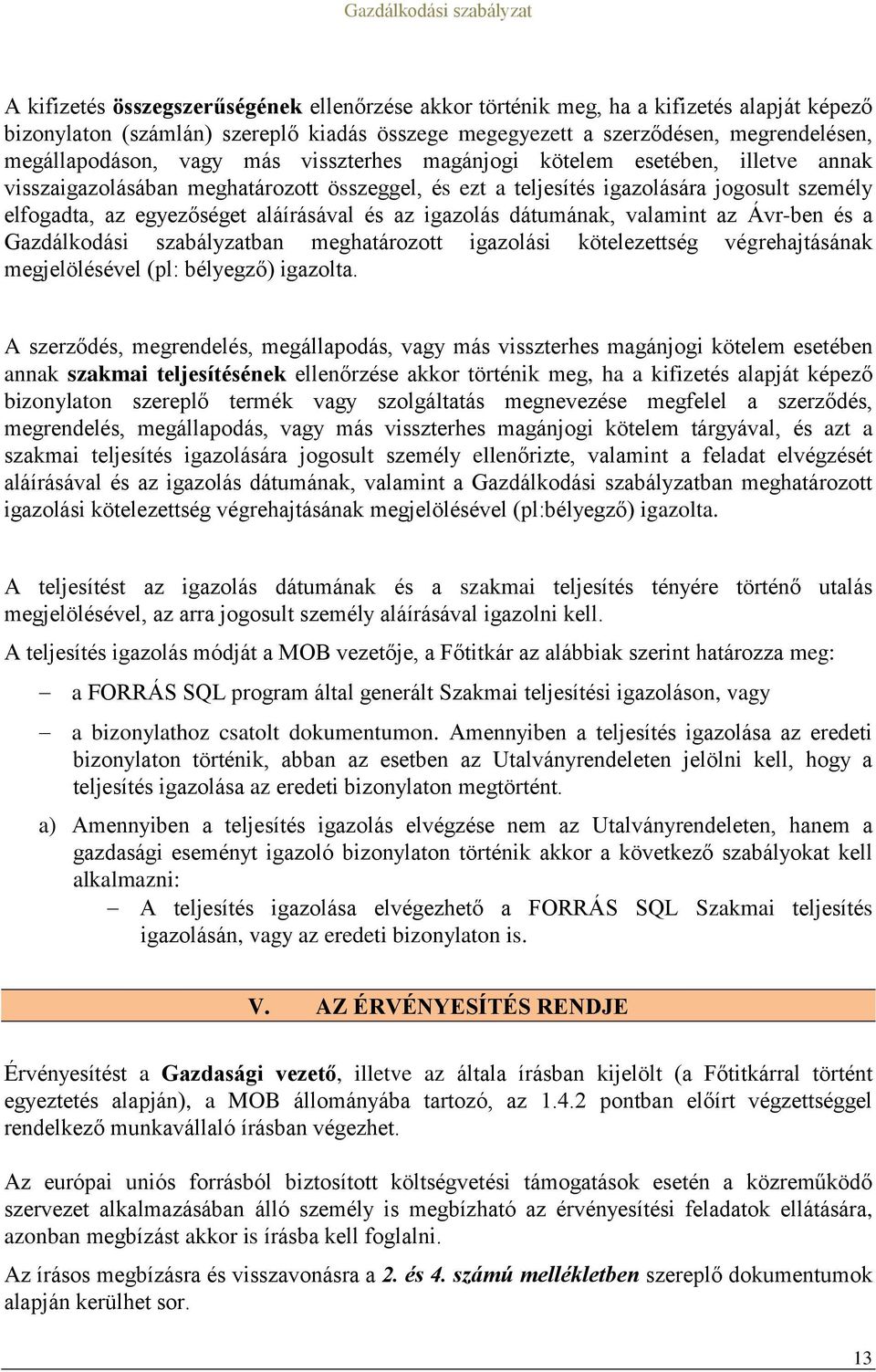 igazolás dátumának, valamint az Ávr-ben és a Gazdálkodási szabályzatban meghatározott igazolási kötelezettség végrehajtásának megjelölésével (pl: bélyegző) igazolta.