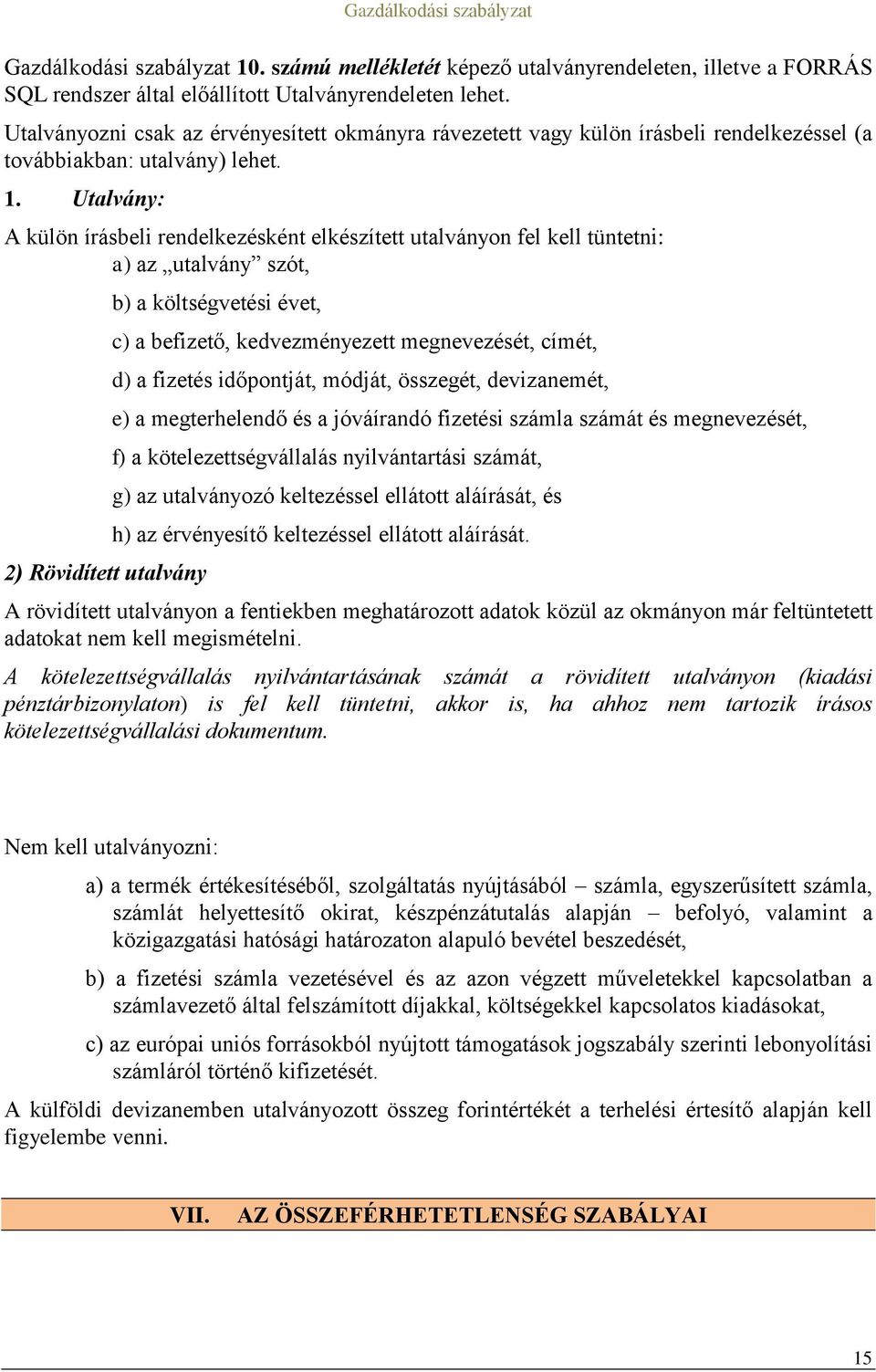 Utalvány: A külön írásbeli rendelkezésként elkészített utalványon fel kell tüntetni: a) az utalvány szót, 2) Rövidített utalvány b) a költségvetési évet, c) a befizető, kedvezményezett megnevezését,