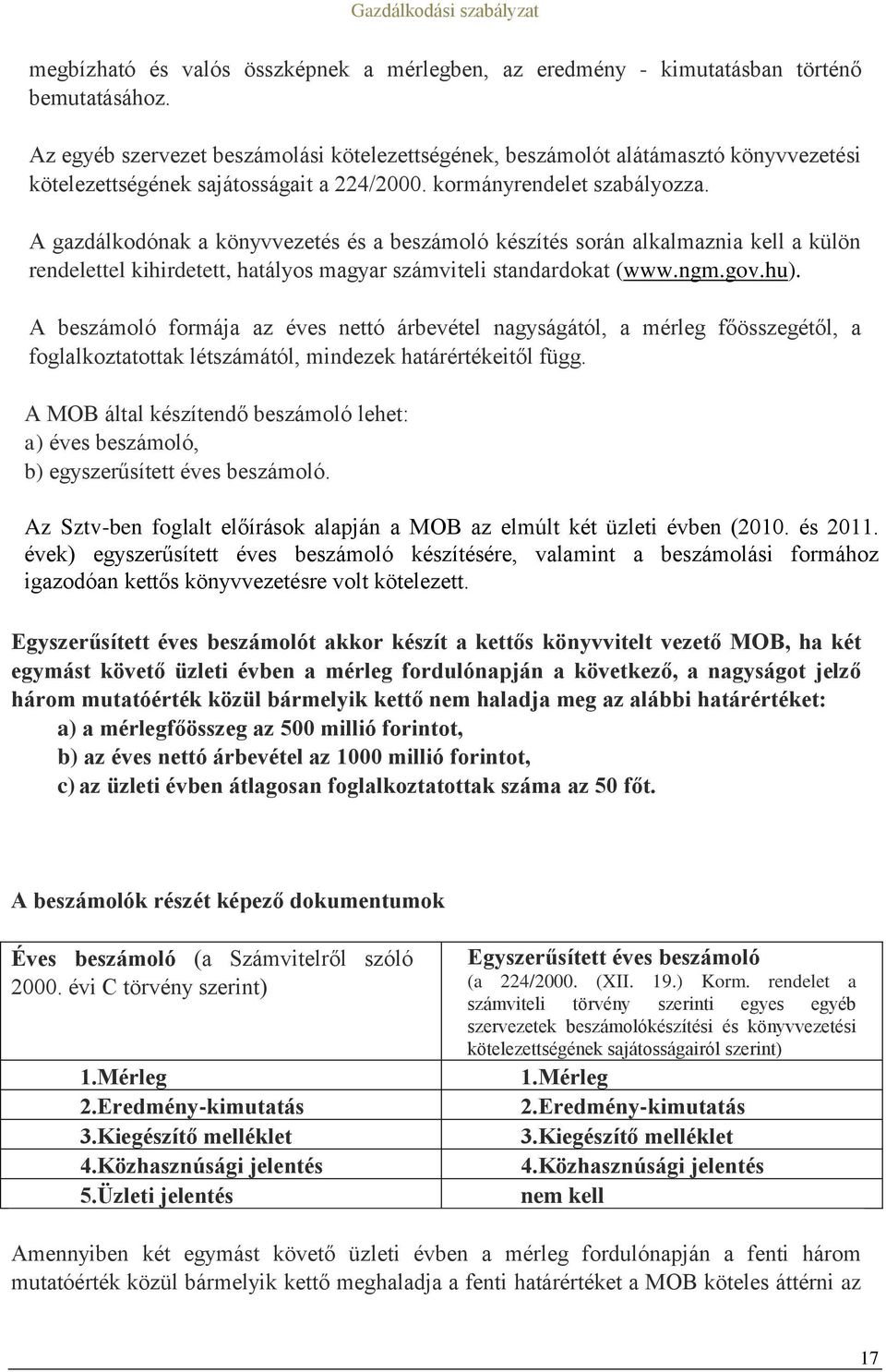 A gazdálkodónak a könyvvezetés és a beszámoló készítés során alkalmaznia kell a külön rendelettel kihirdetett, hatályos magyar számviteli standardokat (www.ngm.gov.hu).