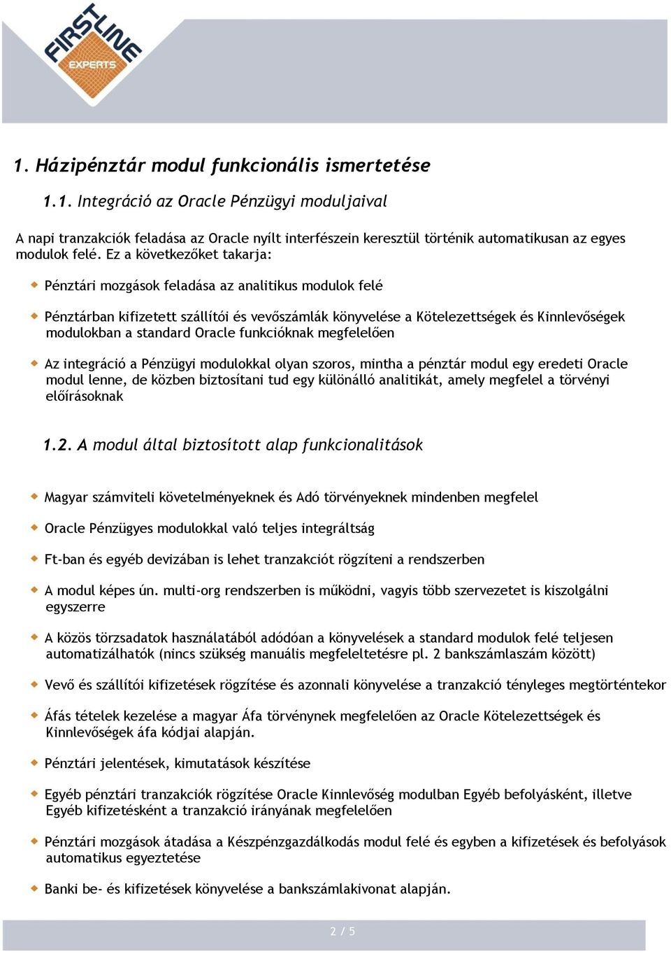 Oracle funkcióknak megfelelően Az integráció a Pénzügyi modulokkal olyan szoros, mintha a pénztár modul egy eredeti Oracle modul lenne, de közben biztosítani tud egy különálló analitikát, amely