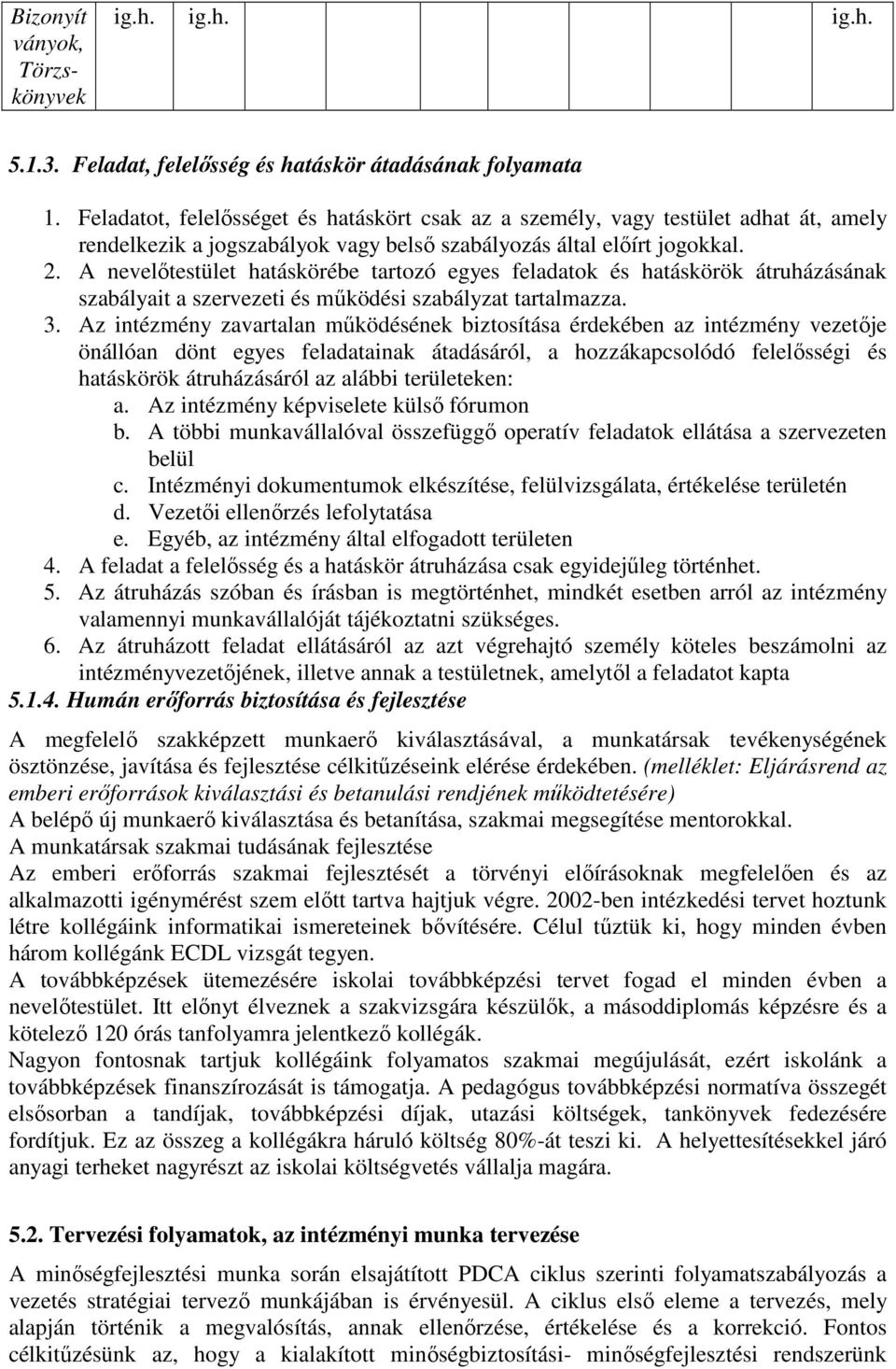 A nevelıtestület hatáskörébe tartozó egyes feladatok és hatáskörök átruházásának szabályait a szervezeti és mőködési szabályzat tartalmazza. 3.