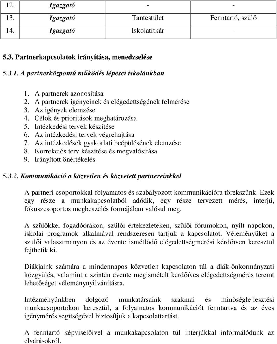 Az intézkedési tervek végrehajtása 7. Az intézkedések gyakorlati beépülésének elemzése 8. Korrekciós terv készítése és megvalósítása 9. Irányított önértékelés 5.3.2.