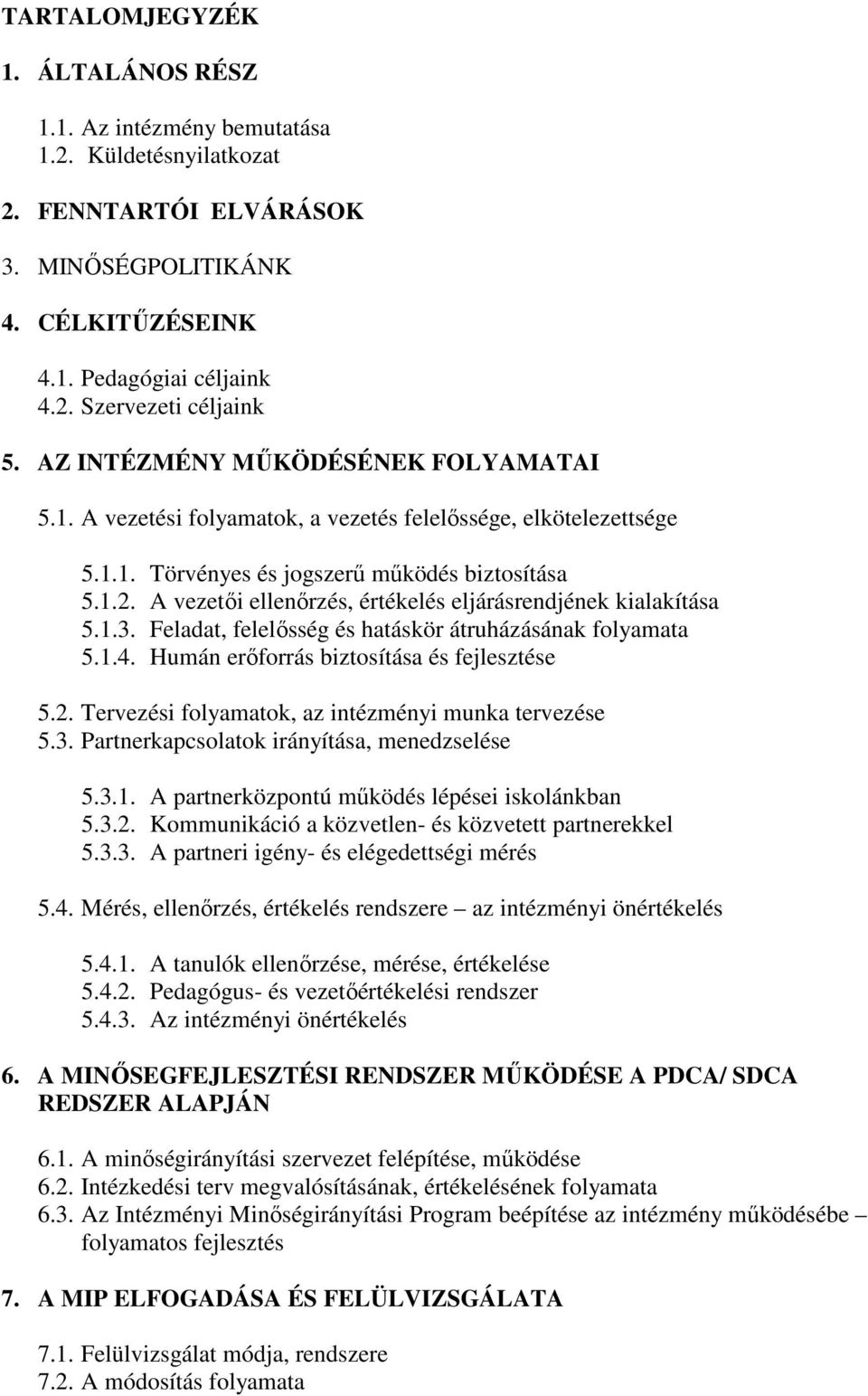 A vezetıi ellenırzés, értékelés eljárásrendjének kialakítása 5.1.3. Feladat, felelısség és hatáskör átruházásának folyamata 5.1.4. Humán erıforrás biztosítása és fejlesztése 5.2.