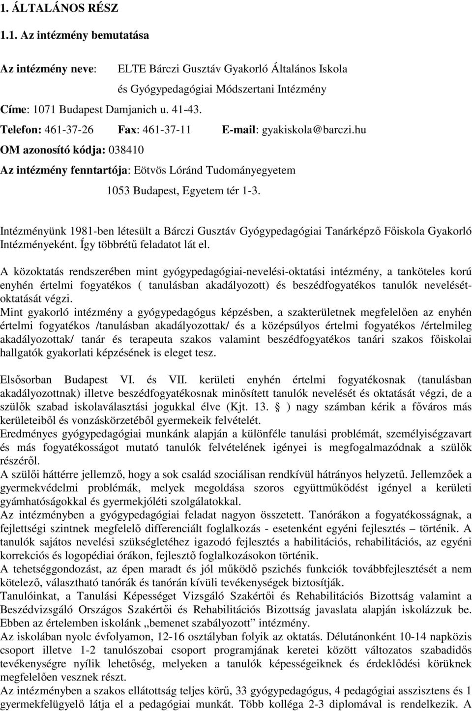 Intézményünk 1981-ben létesült a Bárczi Gusztáv Gyógypedagógiai Tanárképzı Fıiskola Gyakorló Intézményeként. Így többrétő feladatot lát el.