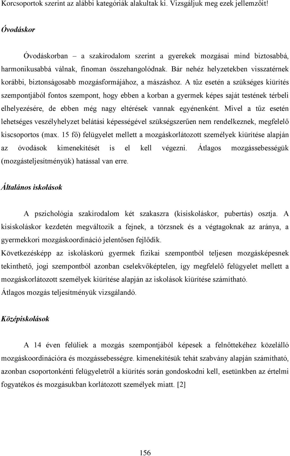 Bár nehéz helyzetekben visszatérnek korábbi, biztonságosabb mozgásformájához, a mászáshoz.