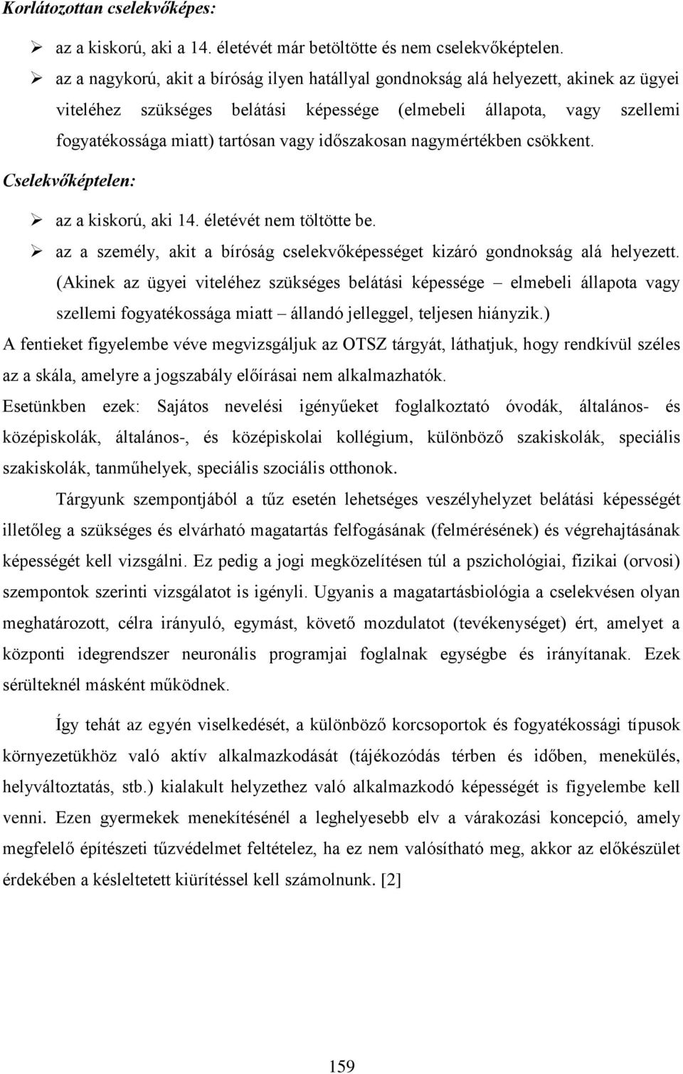 időszakosan nagymértékben csökkent. Cselekvőképtelen: az a kiskorú, aki 14. életévét nem töltötte be. az a személy, akit a bíróság cselekvőképességet kizáró gondnokság alá helyezett.