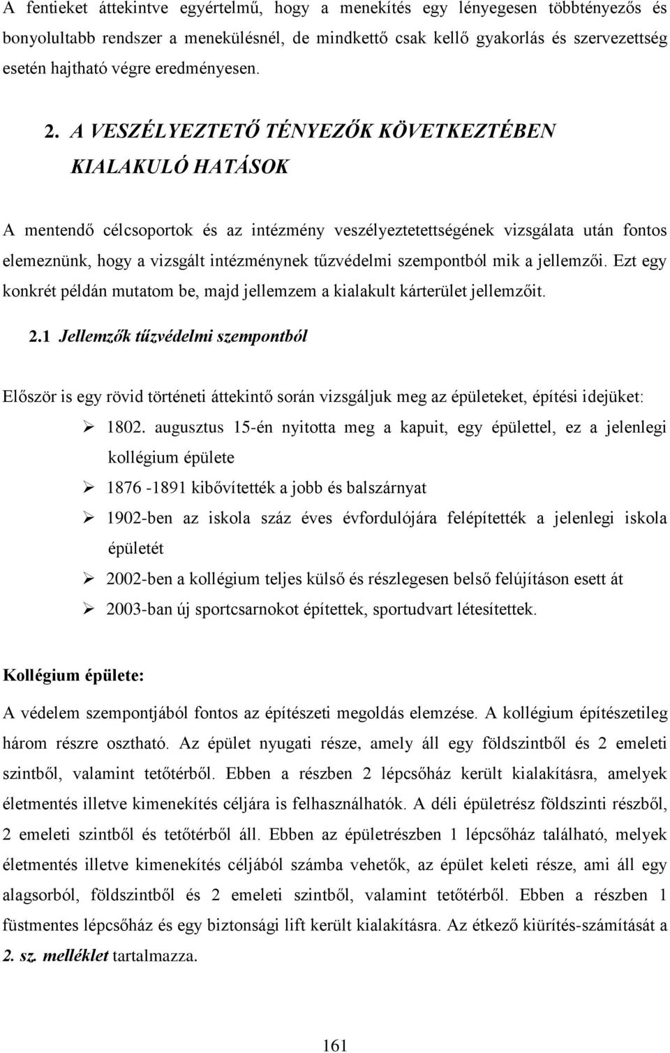 A VESZÉLYEZTETŐ TÉNYEZŐK KÖVETKEZTÉBEN KIALAKULÓ HATÁSOK A mentendő célcsoportok és az intézmény veszélyeztetettségének vizsgálata után fontos elemeznünk, hogy a vizsgált intézménynek tűzvédelmi