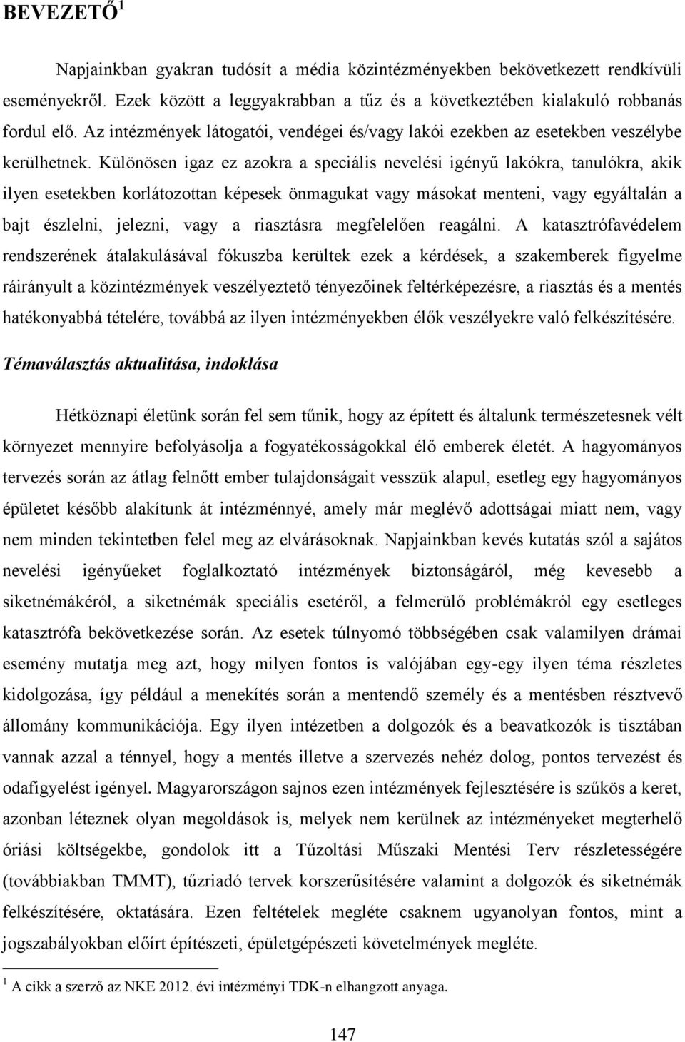 Különösen igaz ez azokra a speciális nevelési igényű lakókra, tanulókra, akik ilyen esetekben korlátozottan képesek önmagukat vagy másokat menteni, vagy egyáltalán a bajt észlelni, jelezni, vagy a