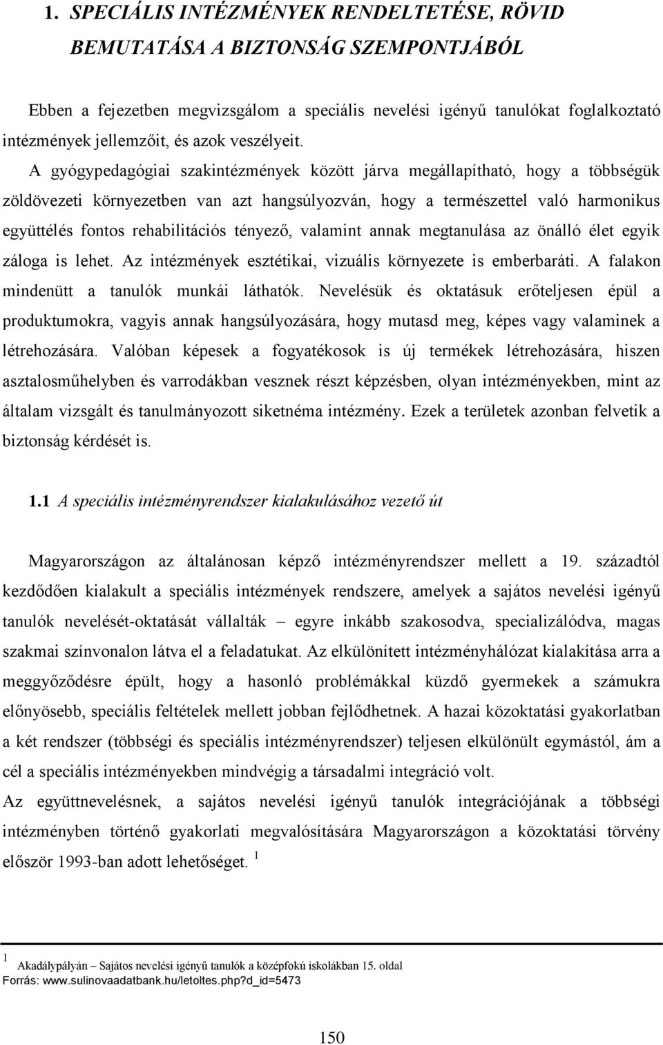 A gyógypedagógiai szakintézmények között járva megállapítható, hogy a többségük zöldövezeti környezetben van azt hangsúlyozván, hogy a természettel való harmonikus együttélés fontos rehabilitációs