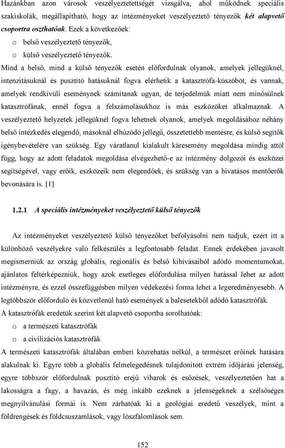 Mind a belső, mind a külső tényezők esetén előfordulnak olyanok, amelyek jellegüknél, intenzitásuknál és pusztító hatásuknál fogva elérhetik a katasztrófa-küszöböt, és vannak, amelyek rendkívüli