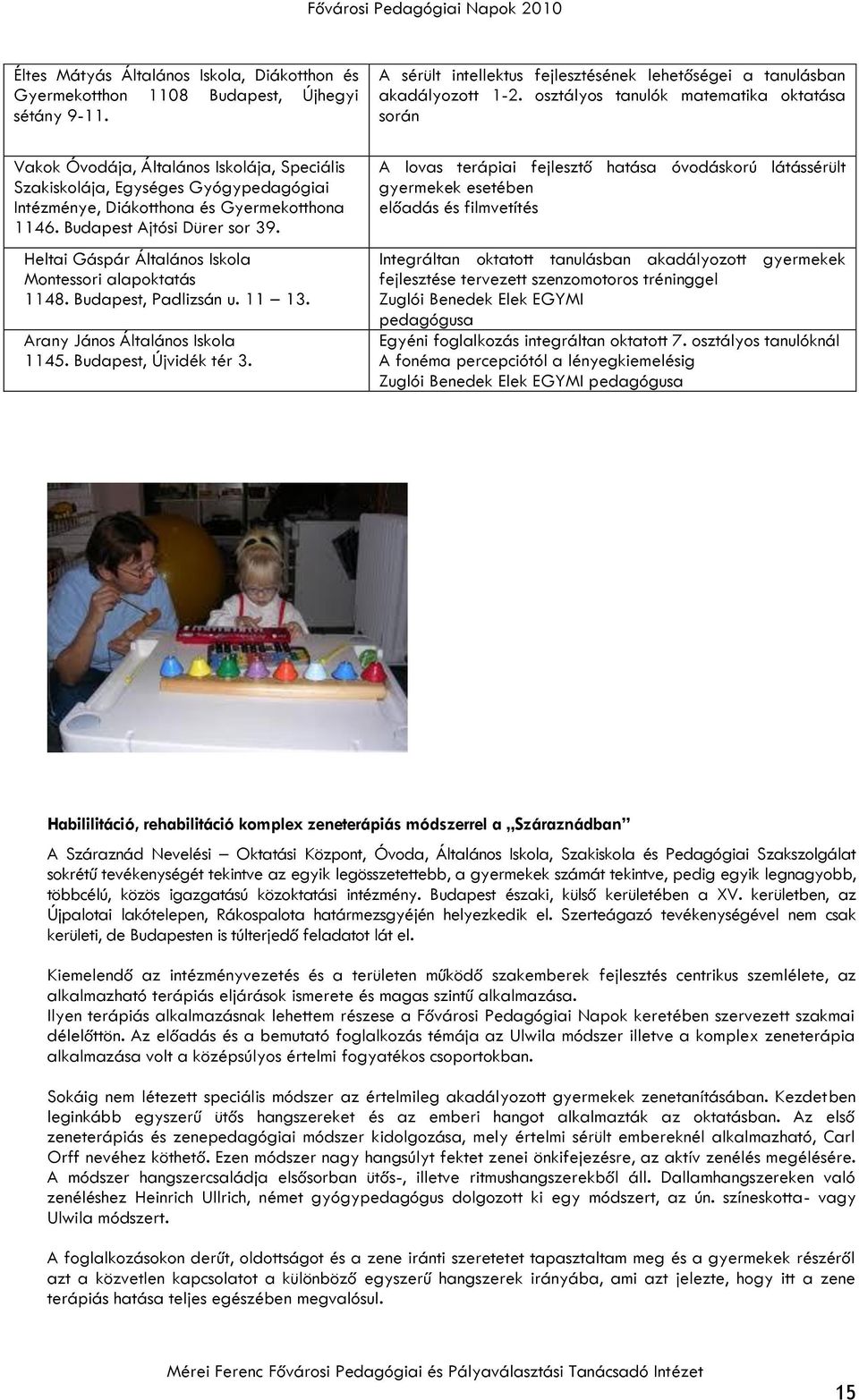 Heltai Gáspár Általános Iskola Montessori alapoktatás 1148. Budapest, Padlizsán u. 11 13. Arany János Általános Iskola 1145. Budapest, Újvidék tér 3.