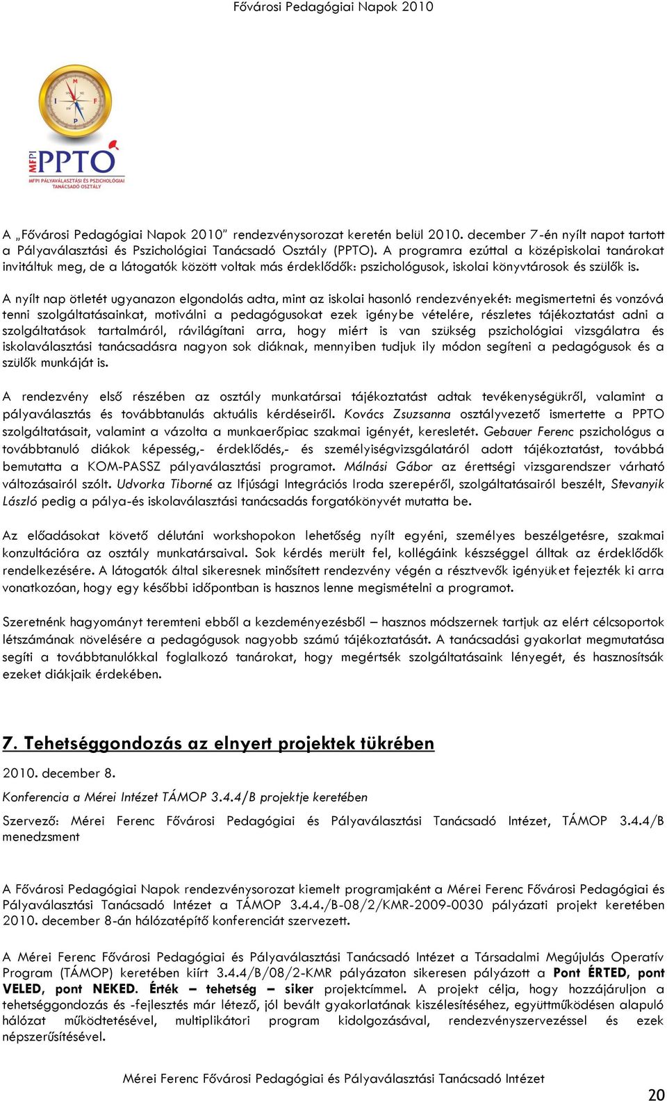 A nyílt nap ötletét ugyanazon elgondolás adta, mint az iskolai hasonló rendezvényekét: megismertetni és vonzóvá tenni szolgáltatásainkat, motiválni a pedagógusokat ezek igénybe vételére, részletes