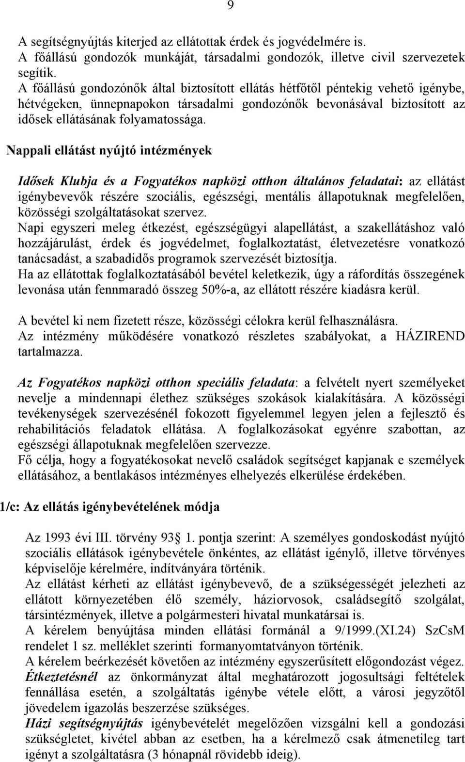 Nappali ellátást nyújtó intézmények Idősek Klubja és a Fogyatékos napközi otthon általános feladatai: az ellátást igénybevevők részére szociális, egészségi, mentális állapotuknak megfelelően,