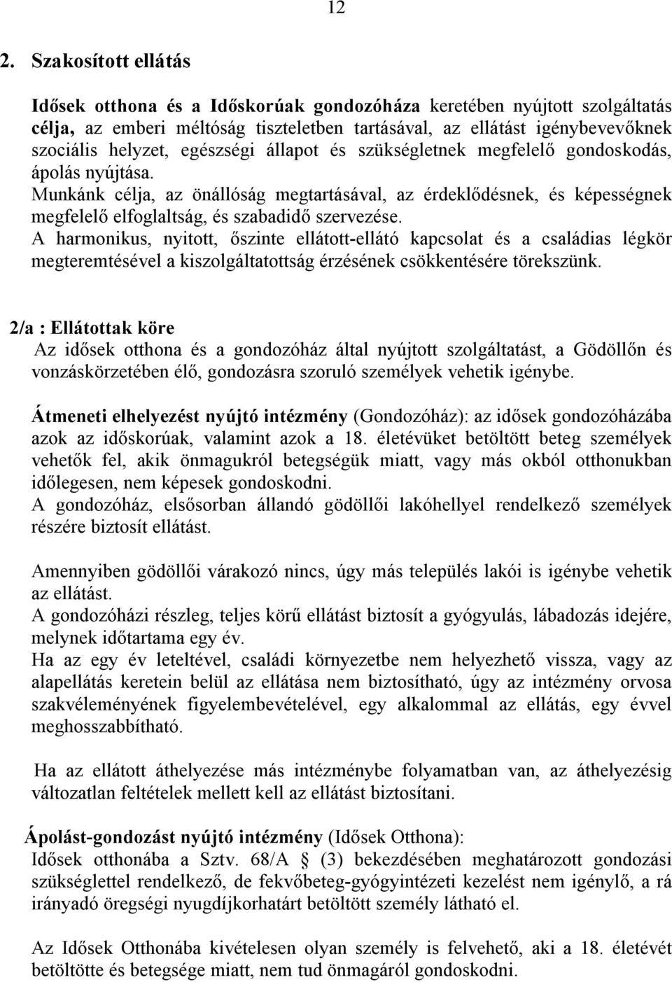 A harmonikus, nyitott, őszinte ellátott-ellátó kapcsolat és a családias légkör megteremtésével a kiszolgáltatottság érzésének csökkentésére törekszünk.