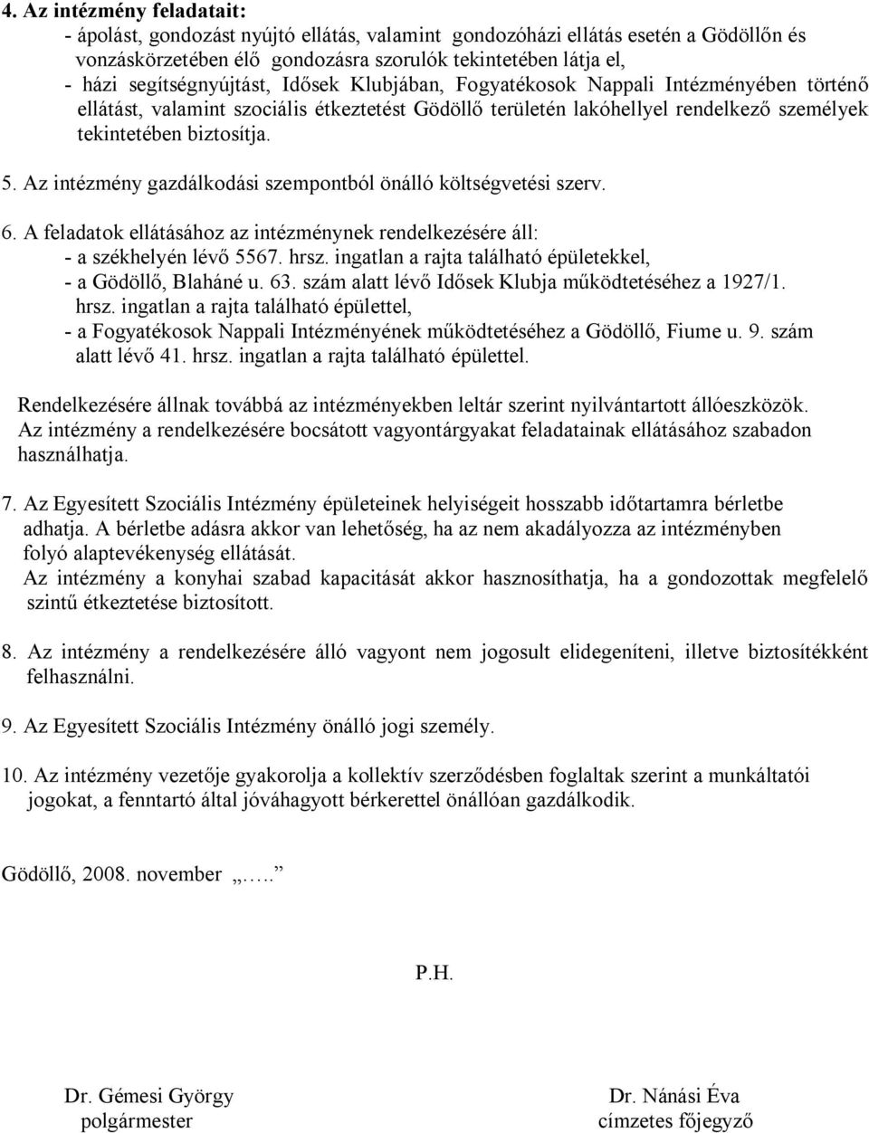 Az intézmény gazdálkodási szempontból önálló költségvetési szerv. 6. A feladatok ellátásához az intézménynek rendelkezésére áll: - a székhelyén lévő 5567. hrsz.