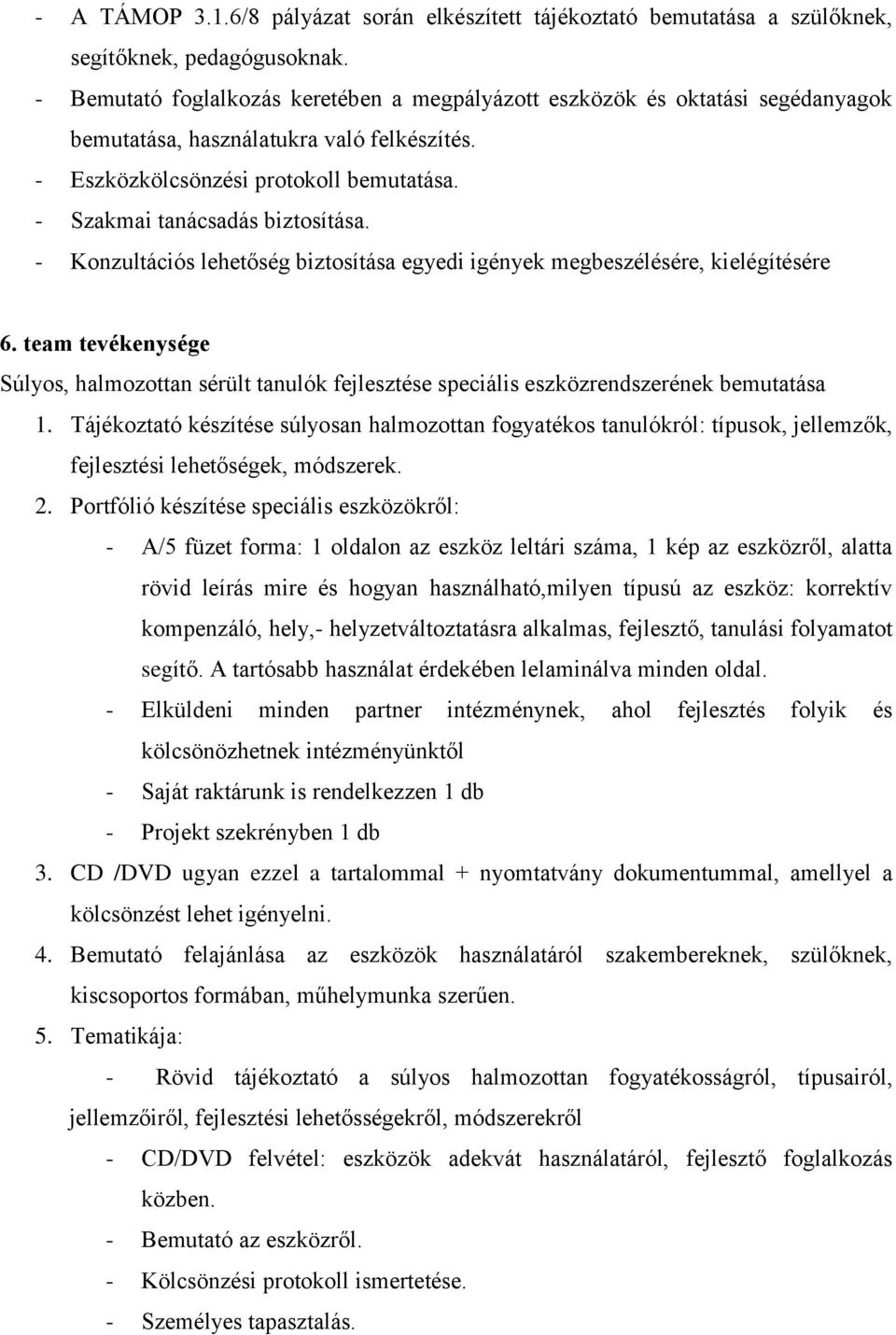 - Szakmai tanácsadás biztosítása. - Konzultációs lehetőség biztosítása egyedi igények megbeszélésére, kielégítésére 6.