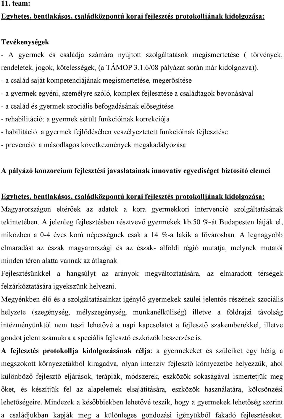 - a család saját kompetenciájának megismertetése, megerősítése - a gyermek egyéni, személyre szóló, komplex fejlesztése a családtagok bevonásával - a család és gyermek szociális befogadásának