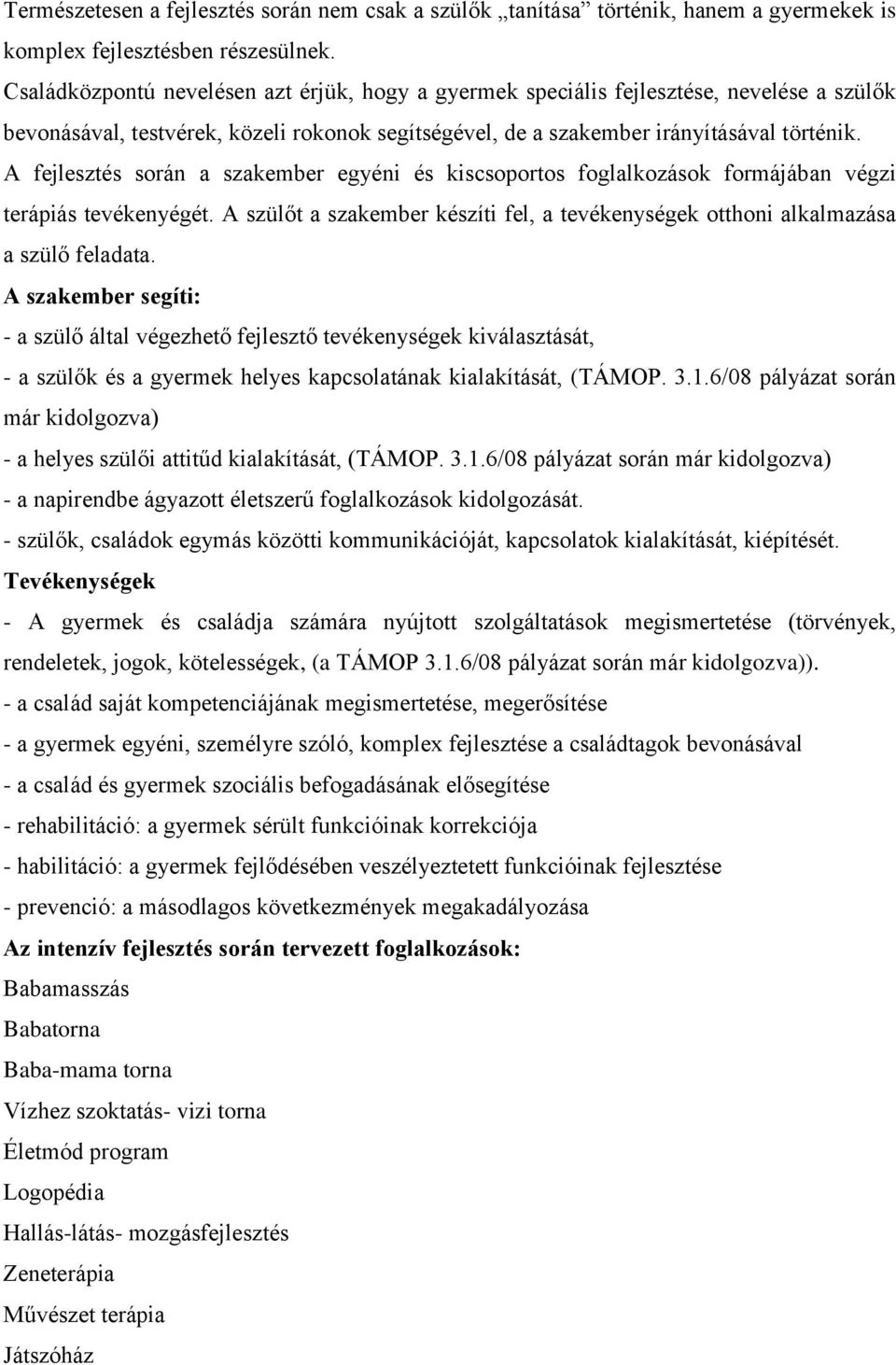 A fejlesztés során a szakember egyéni és kiscsoportos foglalkozások formájában végzi terápiás tevékenyégét. A szülőt a szakember készíti fel, a tevékenységek otthoni alkalmazása a szülő feladata.