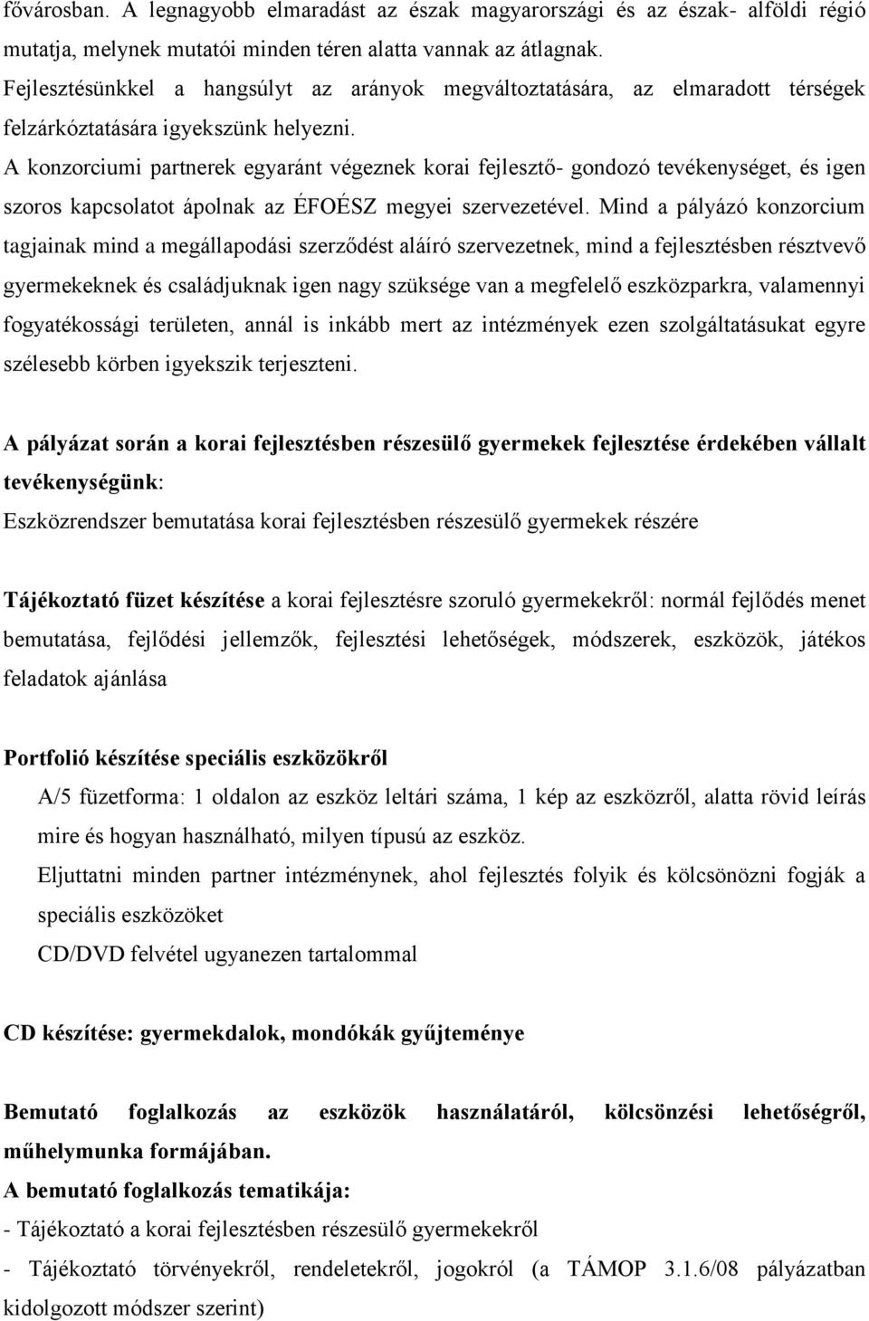 A konzorciumi partnerek egyaránt végeznek korai fejlesztő- gondozó tevékenységet, és igen szoros kapcsolatot ápolnak az ÉFOÉSZ megyei szervezetével.