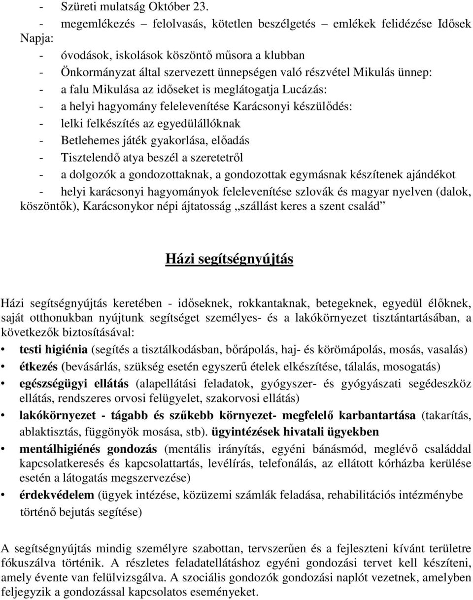 ünnep: - a falu Mikulása az időseket is meglátogatja Lucázás: - a helyi hagyomány felelevenítése Karácsonyi készülődés: - lelki felkészítés az egyedülállóknak - Betlehemes játék gyakorlása, előadás -