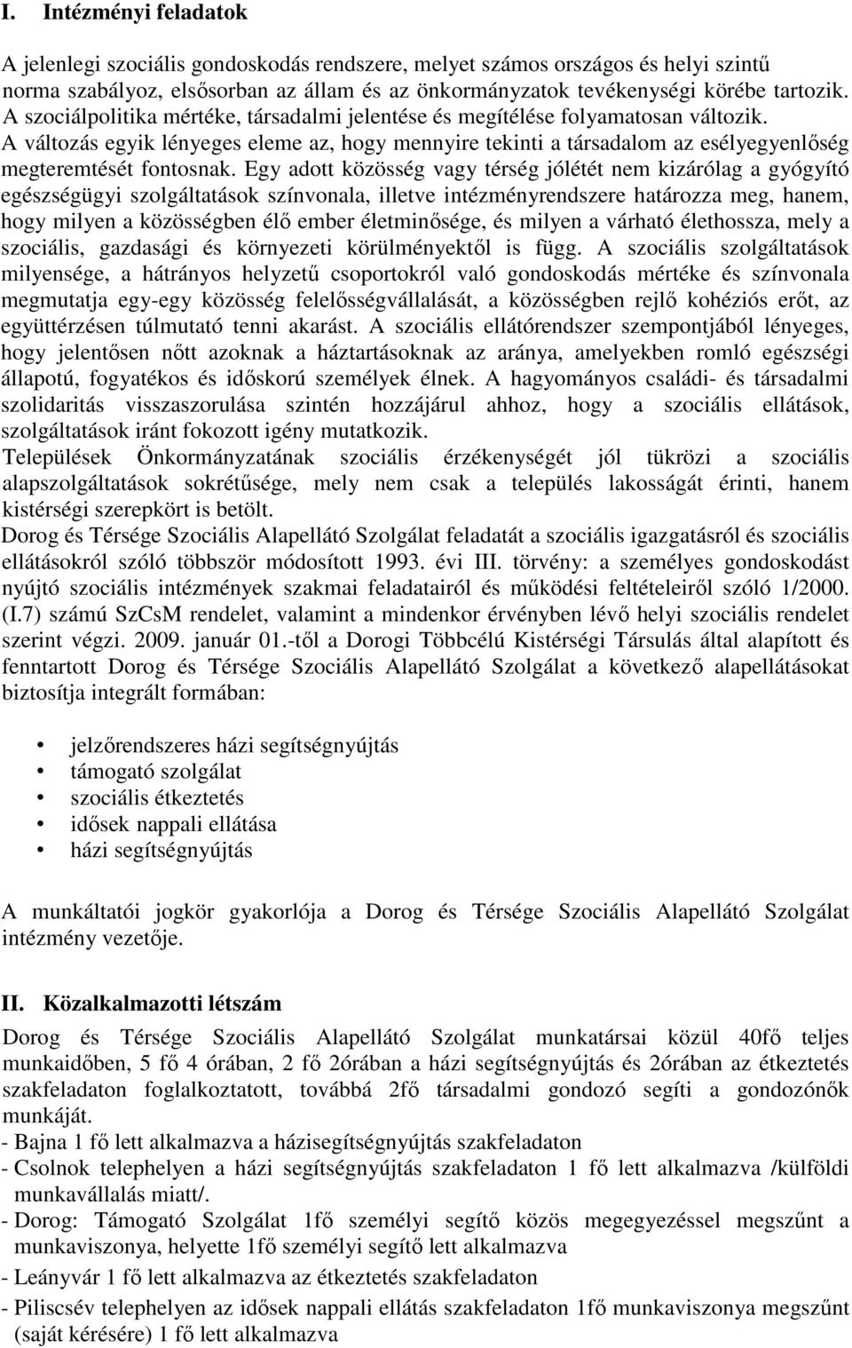 Egy adott közösség vagy térség jólétét nem kizárólag a gyógyító egészségügyi szolgáltatások színvonala, illetve intézményrendszere határozza meg, hanem, hogy milyen a közösségben élő ember