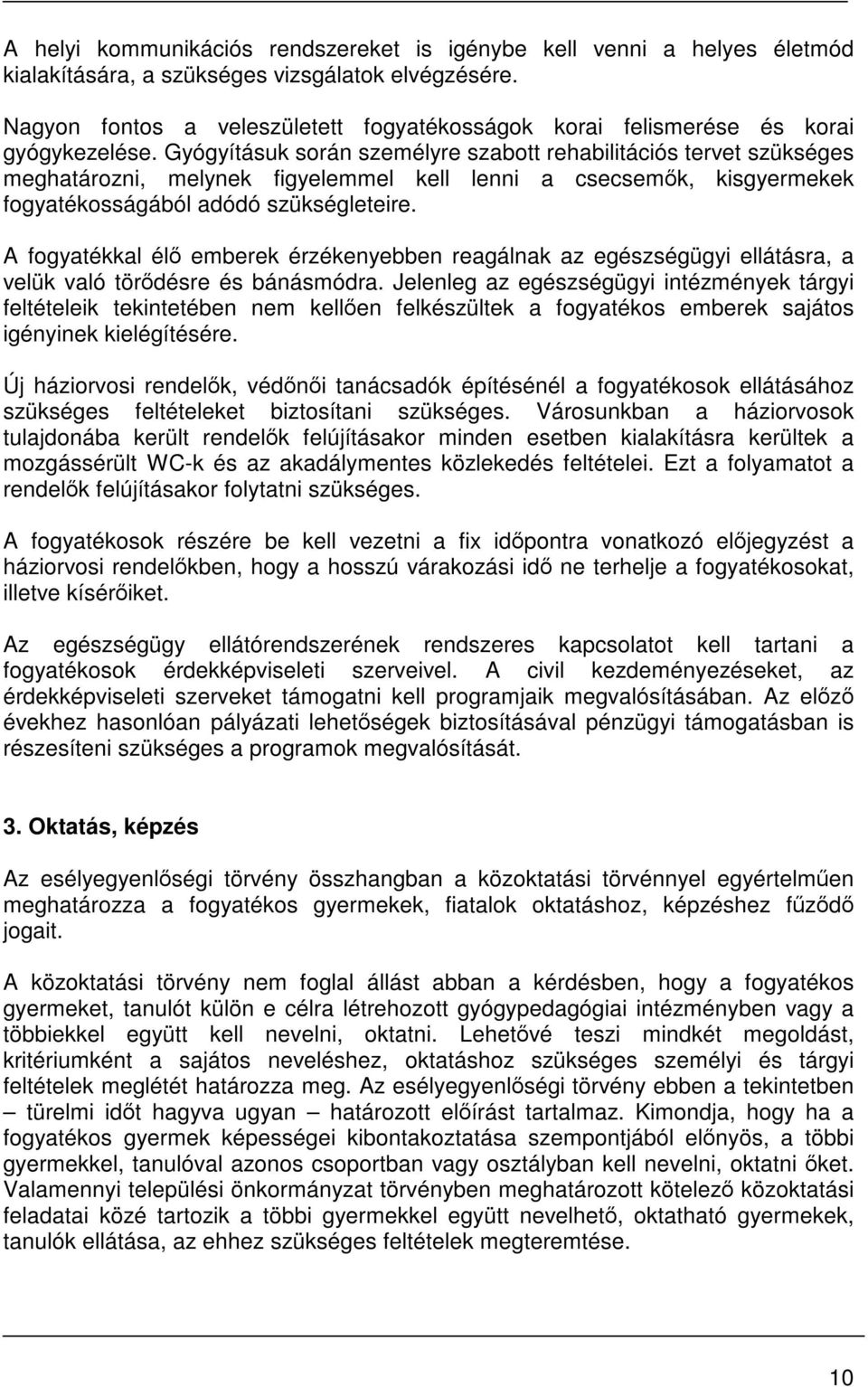 Gyógyításuk során személyre szabott rehabilitációs tervet szükséges meghatározni, melynek figyelemmel kell lenni a csecsemők, kisgyermekek fogyatékosságából adódó szükségleteire.